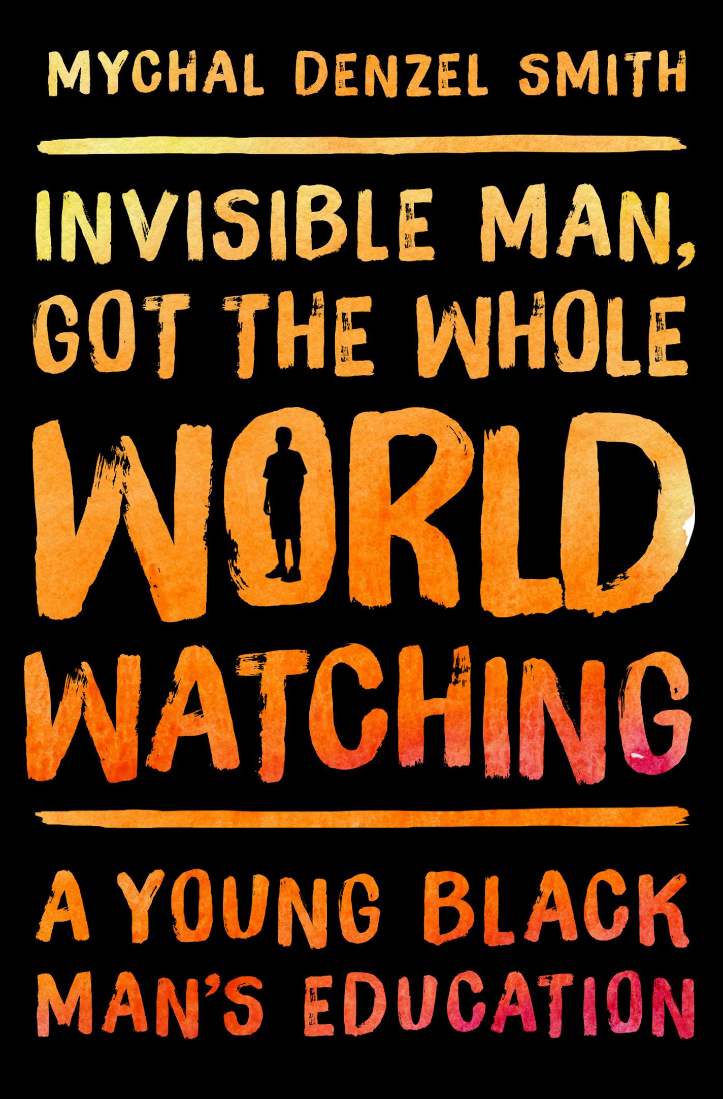 "Invisible Man, Got the Whole World Watching," by Mychal Denzel Smith