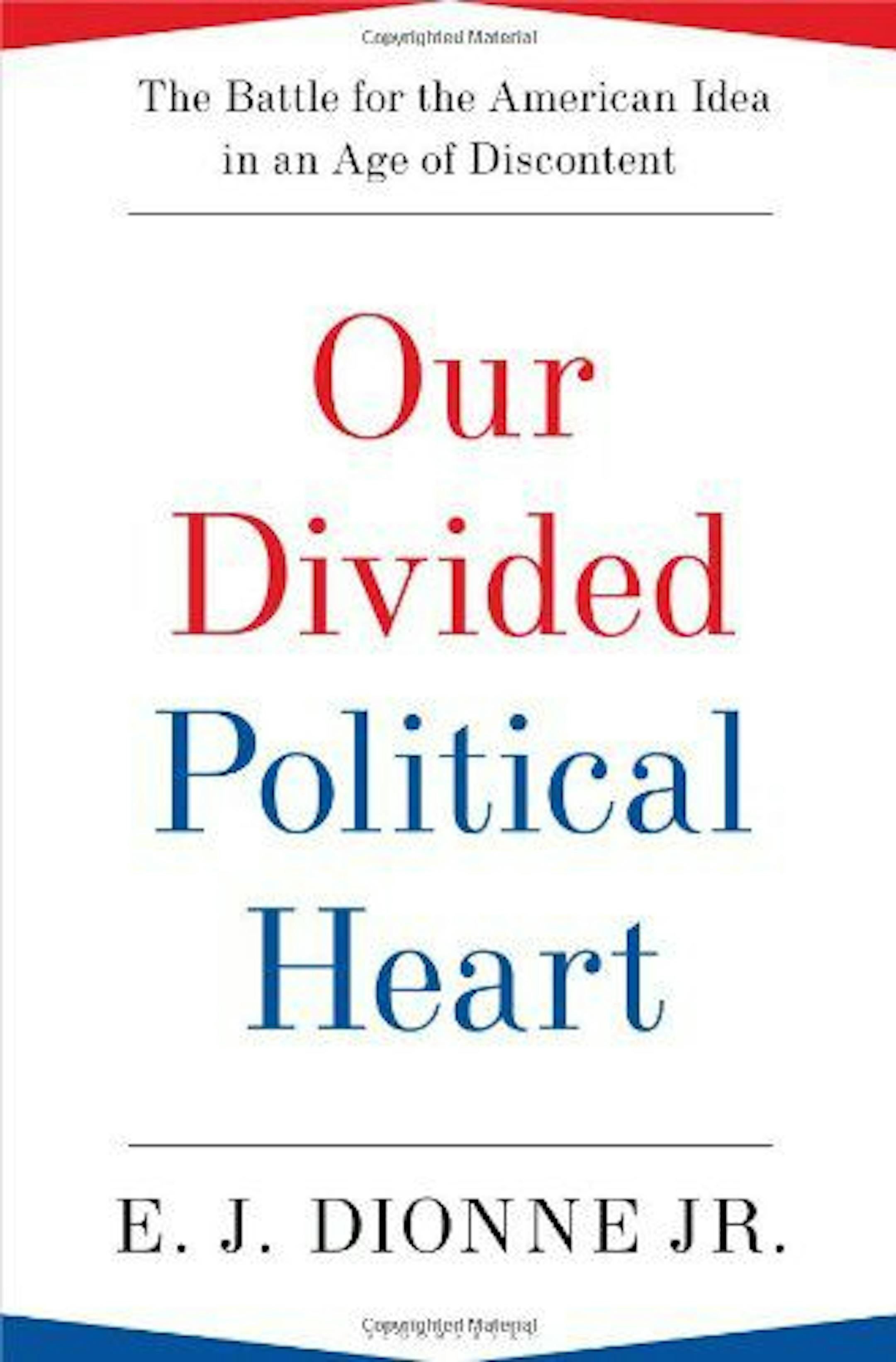 OUR DIVIDED POLITICAL HEART By: E.J. Dionne Jr.