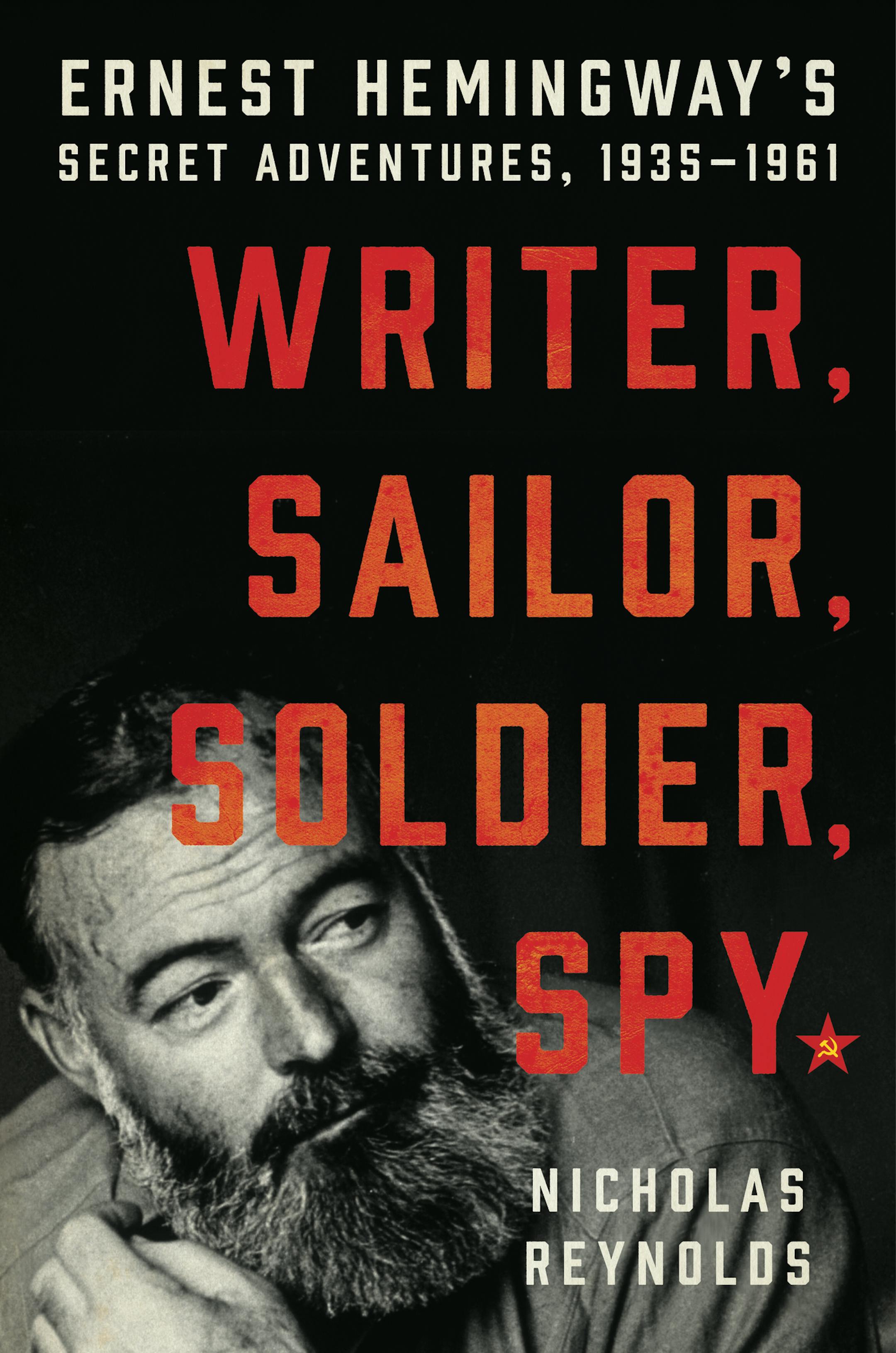 "Writer, Sailor, Soldier, Spy: Ernest Hemingway's Secret Adventures, 1934-1961," by Nicholas Reynolds