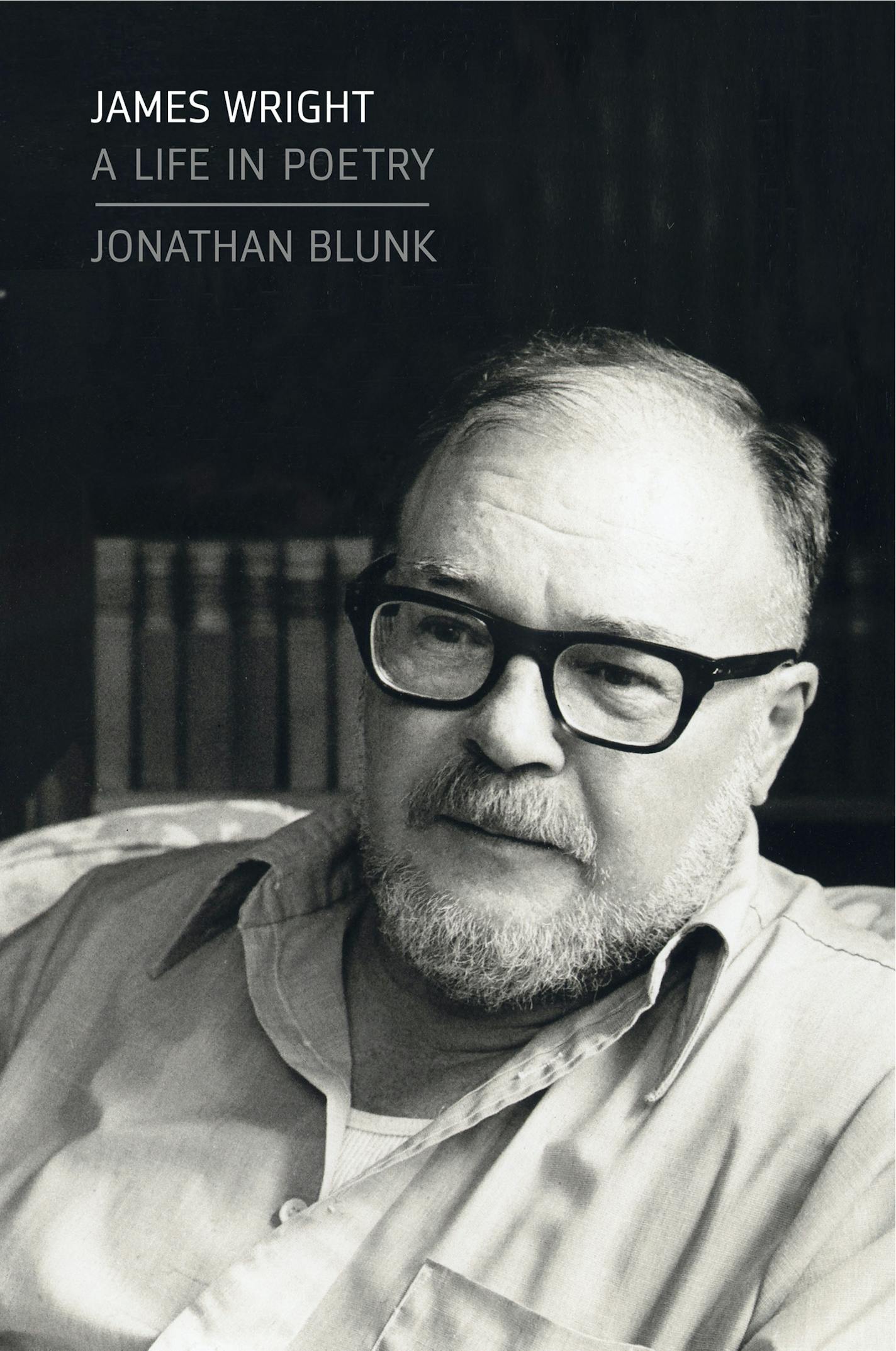 James Wright: A Life in Poetry, by Jonathan Blunk