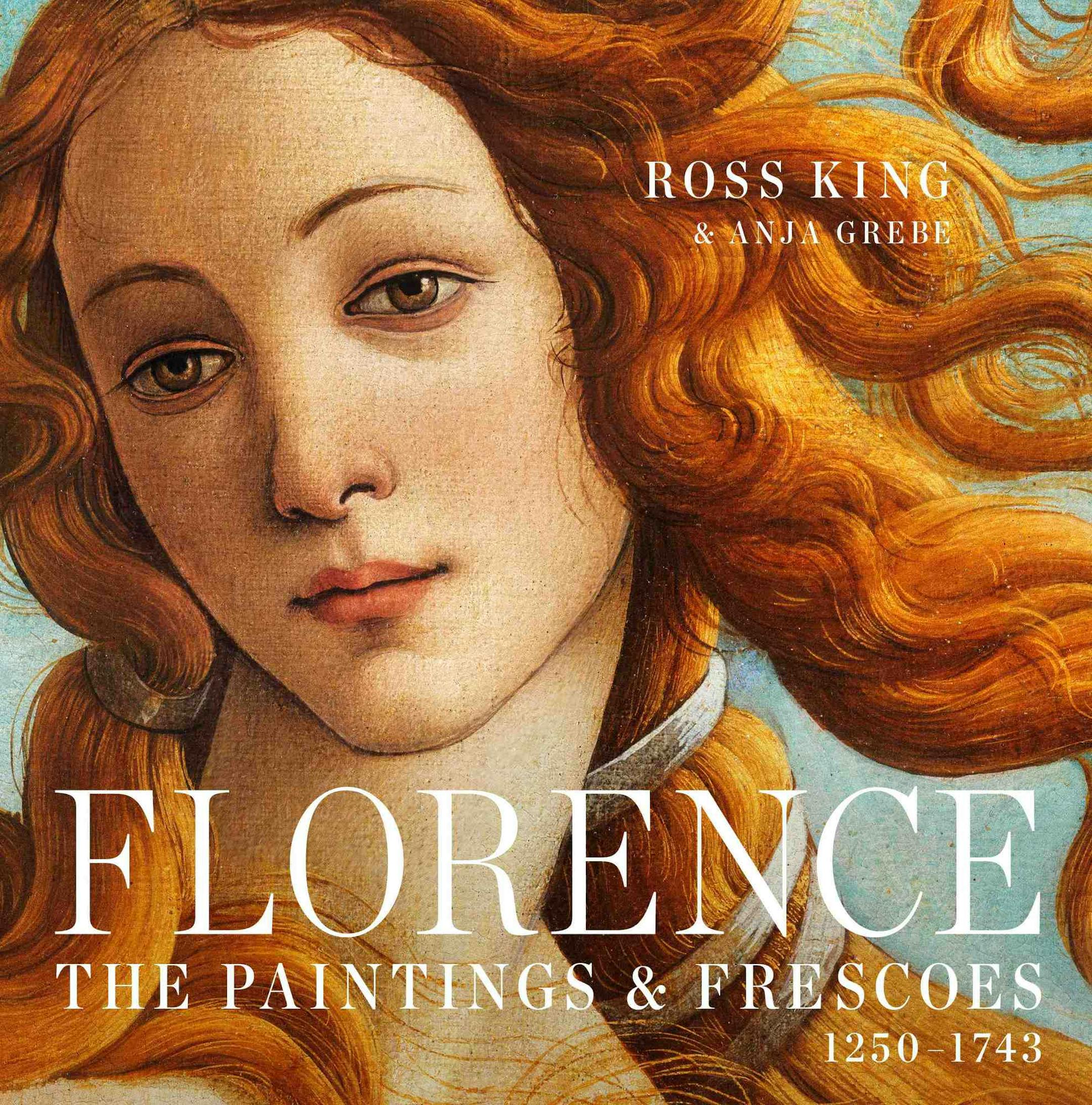 "Florence: The Paintings and Frescoes," by Ross King and Anja Grebe