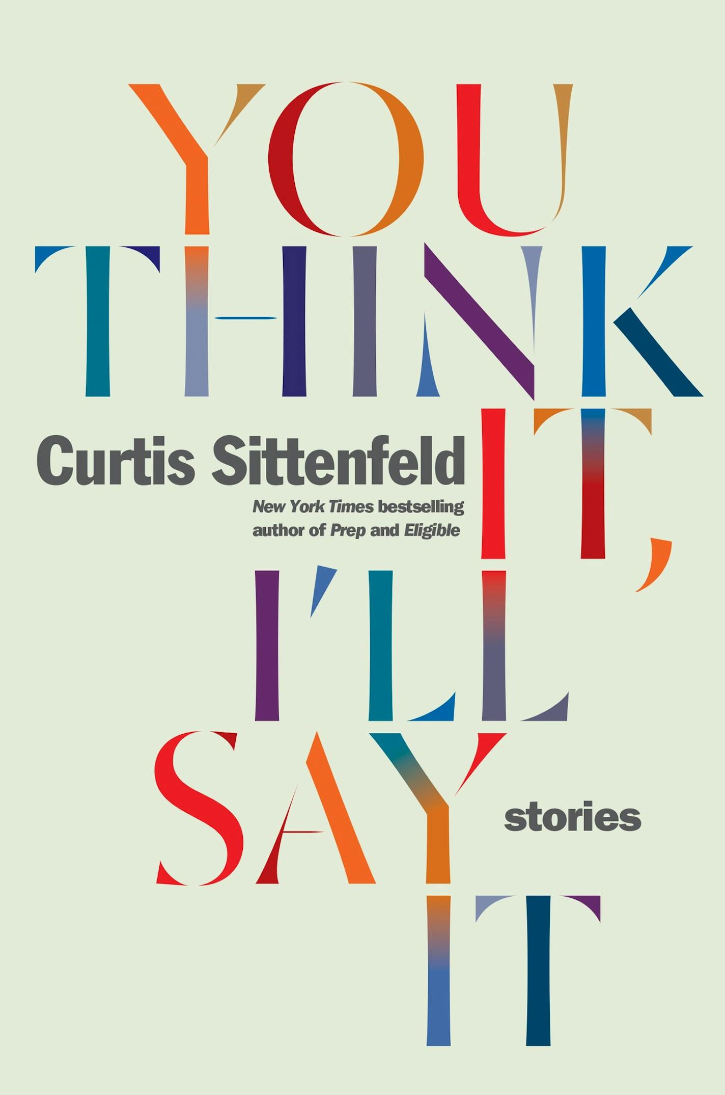 You Think It, I'll Say It, by Curtis Sittenfeld