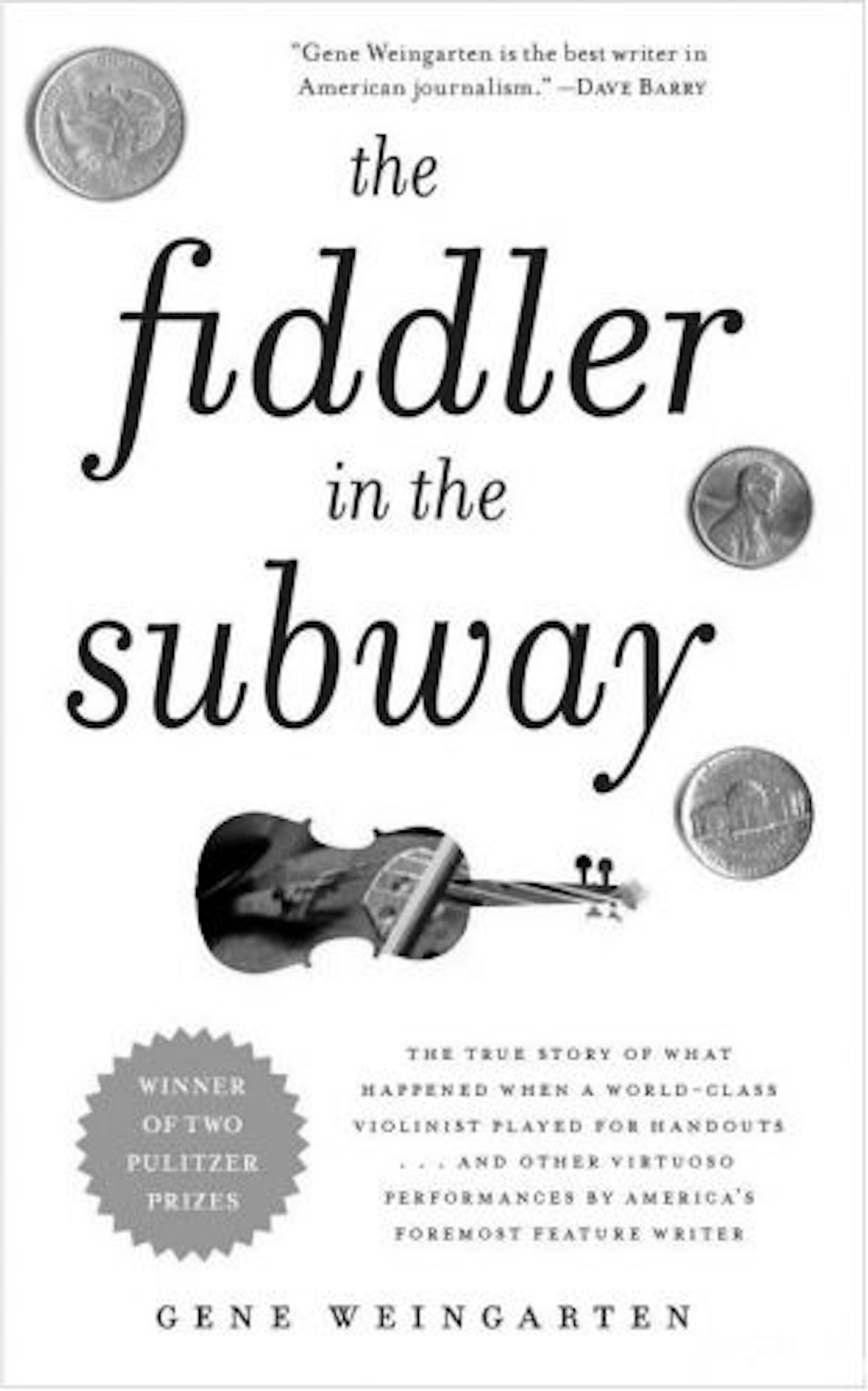 THE FIDDLER IN THE SUBWAY By: Gene Weingarten. Publisher: Simon & Schuster, 384 pages, $15.99.