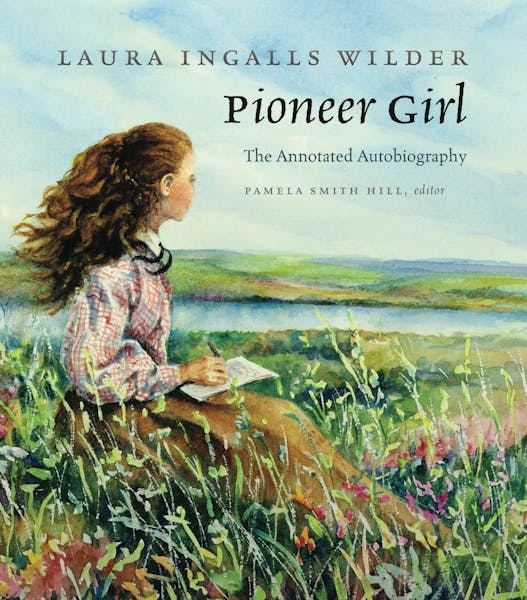 "Pioneer Girl," by Laura Ingalls Wilder, edited by Pamela Smith Hill.