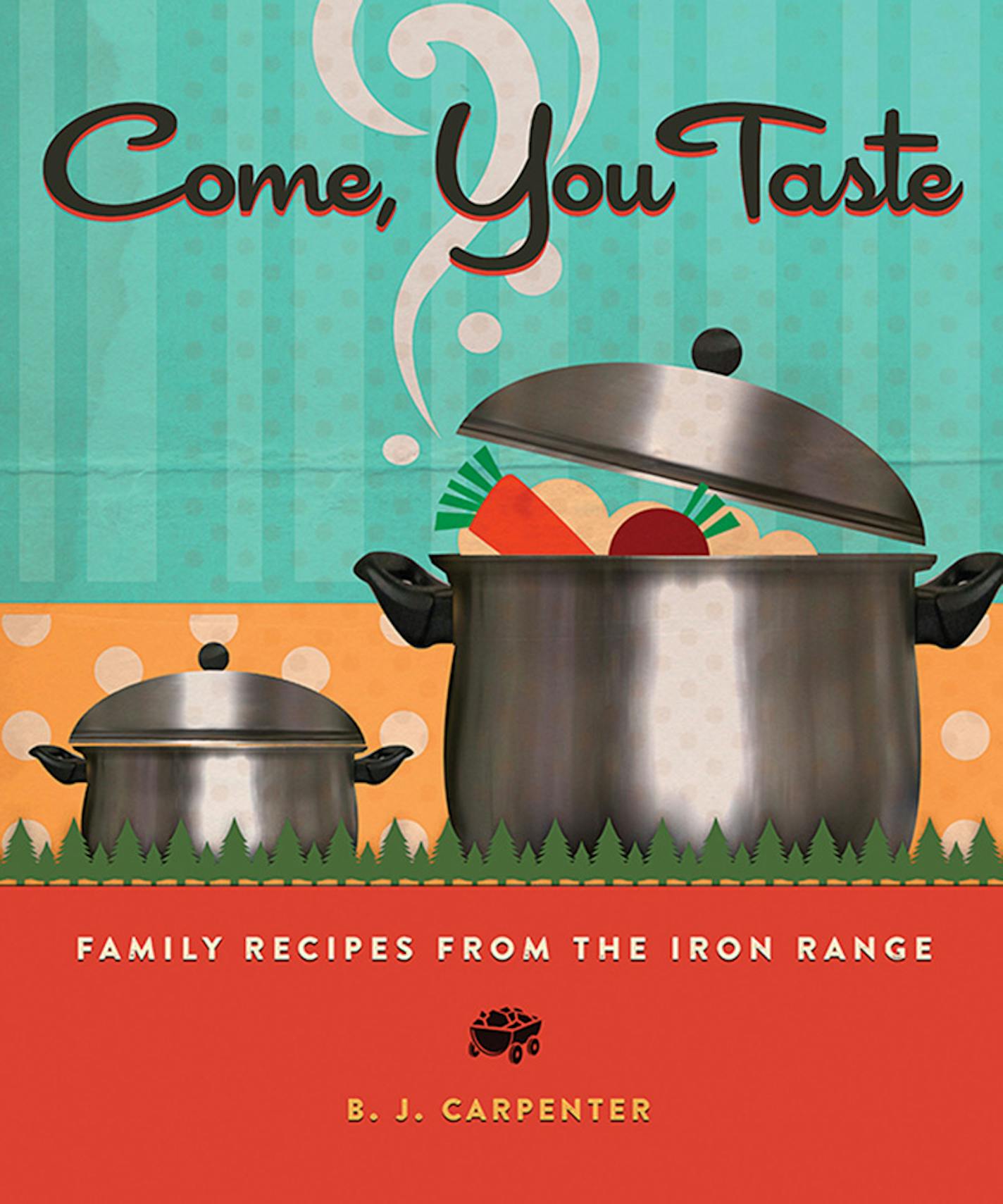 "Come, You Taste: Family Recipes from the Iron Range," by B.J. Carpenter.