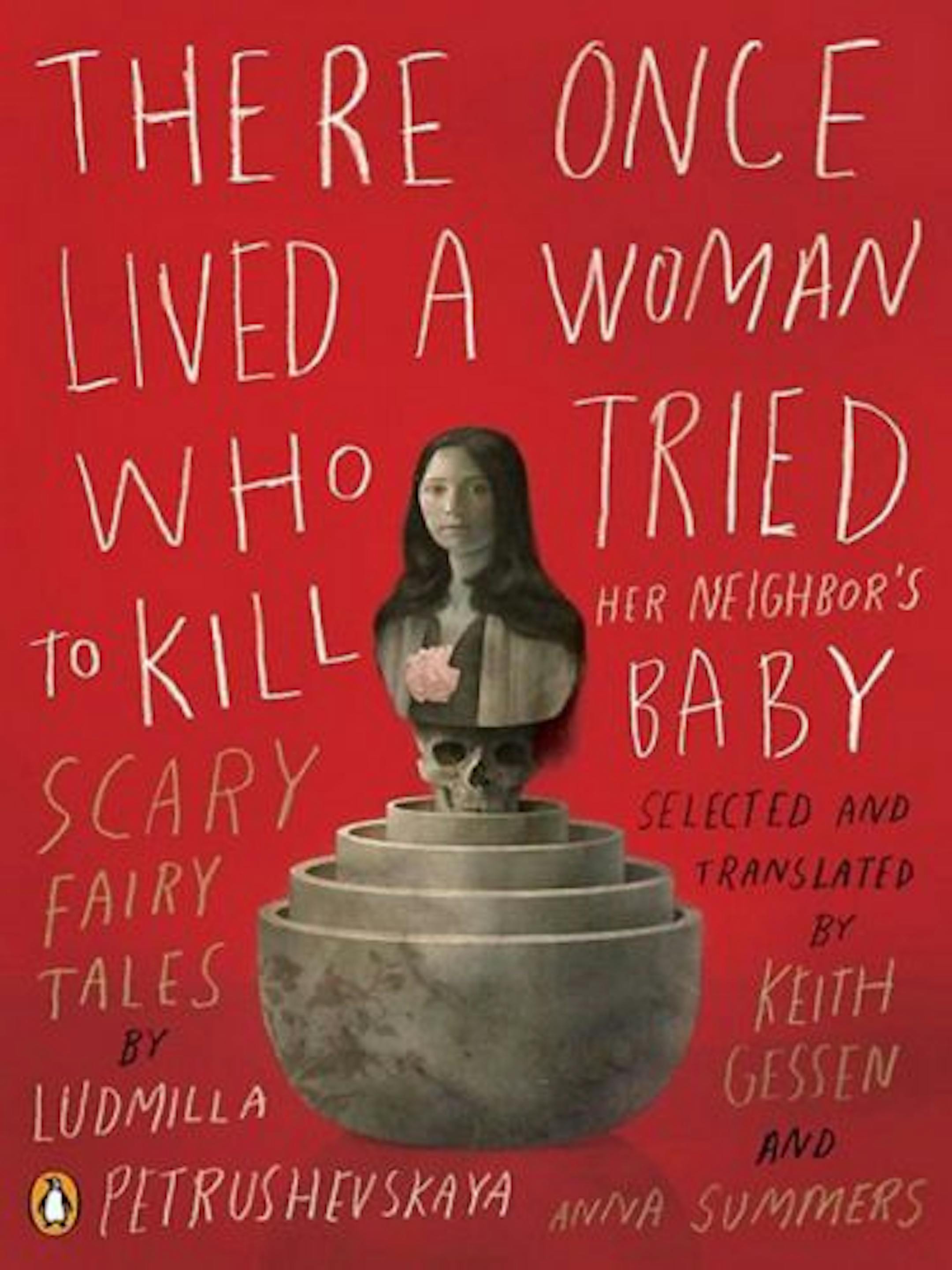 "There Once Lived a Woman Who Tried to Kill her Neighbor's Baby: Scary Fairy Tales" by Ludmilla Petrushevskaya