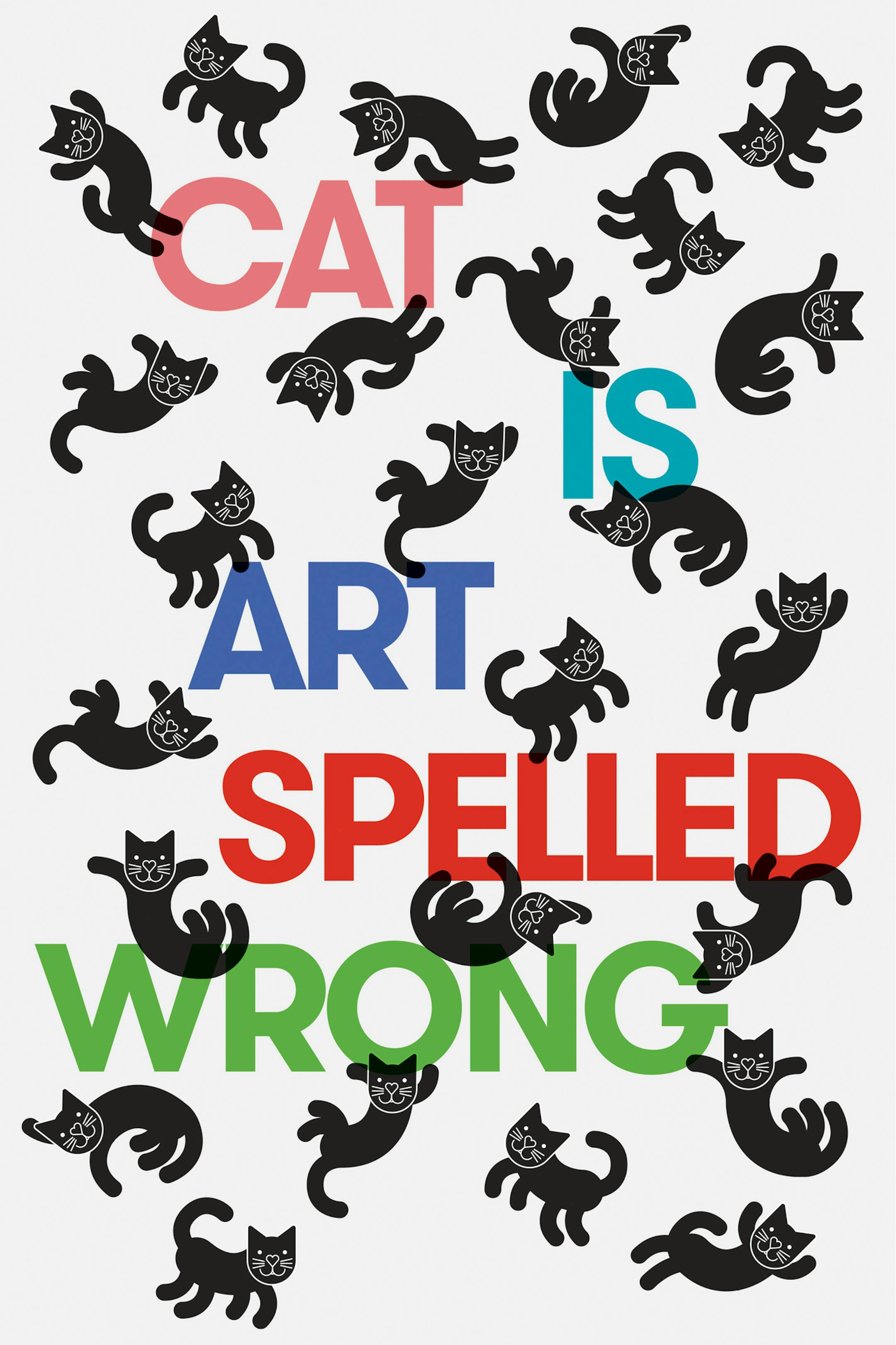 "Cat is Art Spelled Wrong" by Caroline Casey, Chris Fischbach and Sarah Schultz