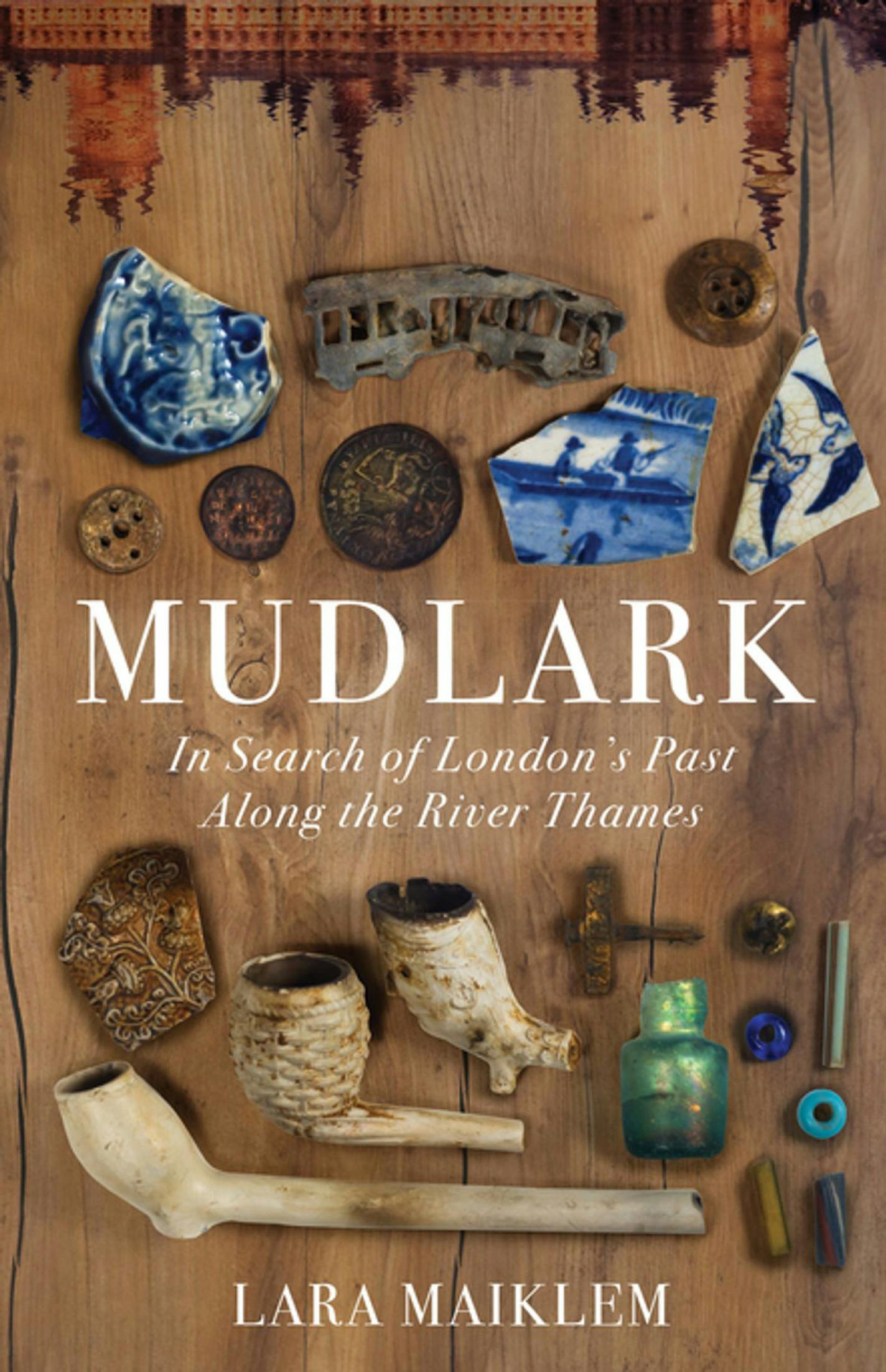 "Mudlark: In Search of London's Past Along the River Thames" by Lara Maiklem