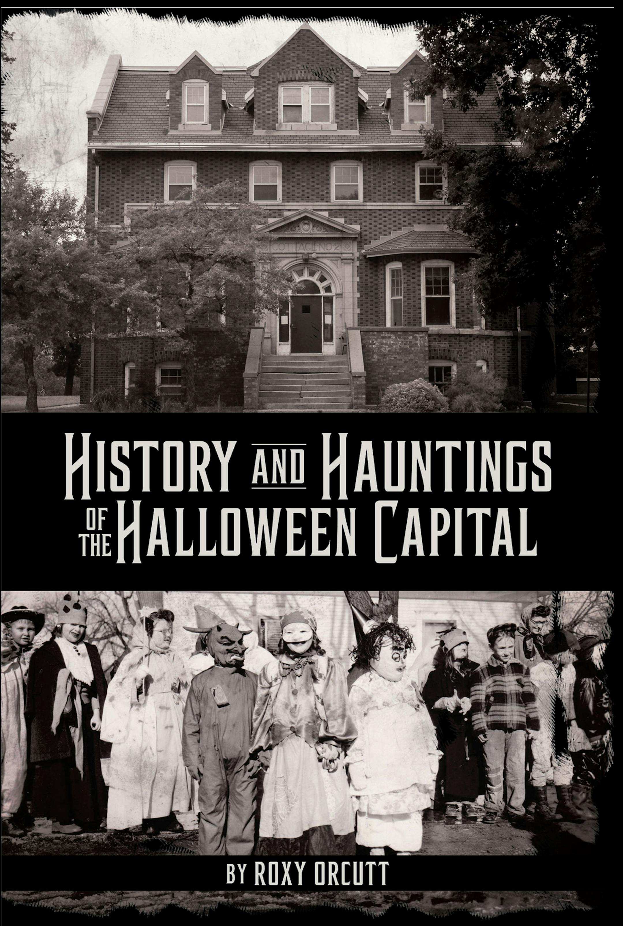 History and Hauntings of the Halloween Capital by Roxy Orcutt