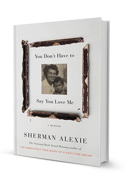 You Don't Have to Say You Love Me: A Memoir
By Sherman Alexie
Talking Volumes 2017