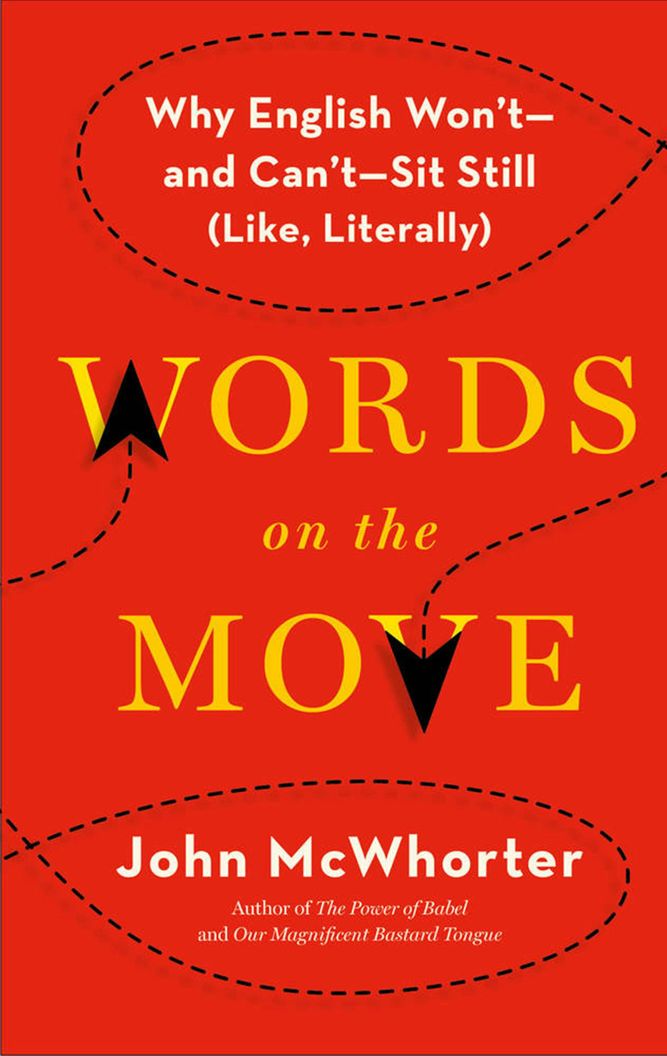 "Words on the Move: Why English Won't - and Can't - Sit STill (Like, Literally)" by John McWhorter; Henry Holt and Co. (272 page, $28) (Macmillan)