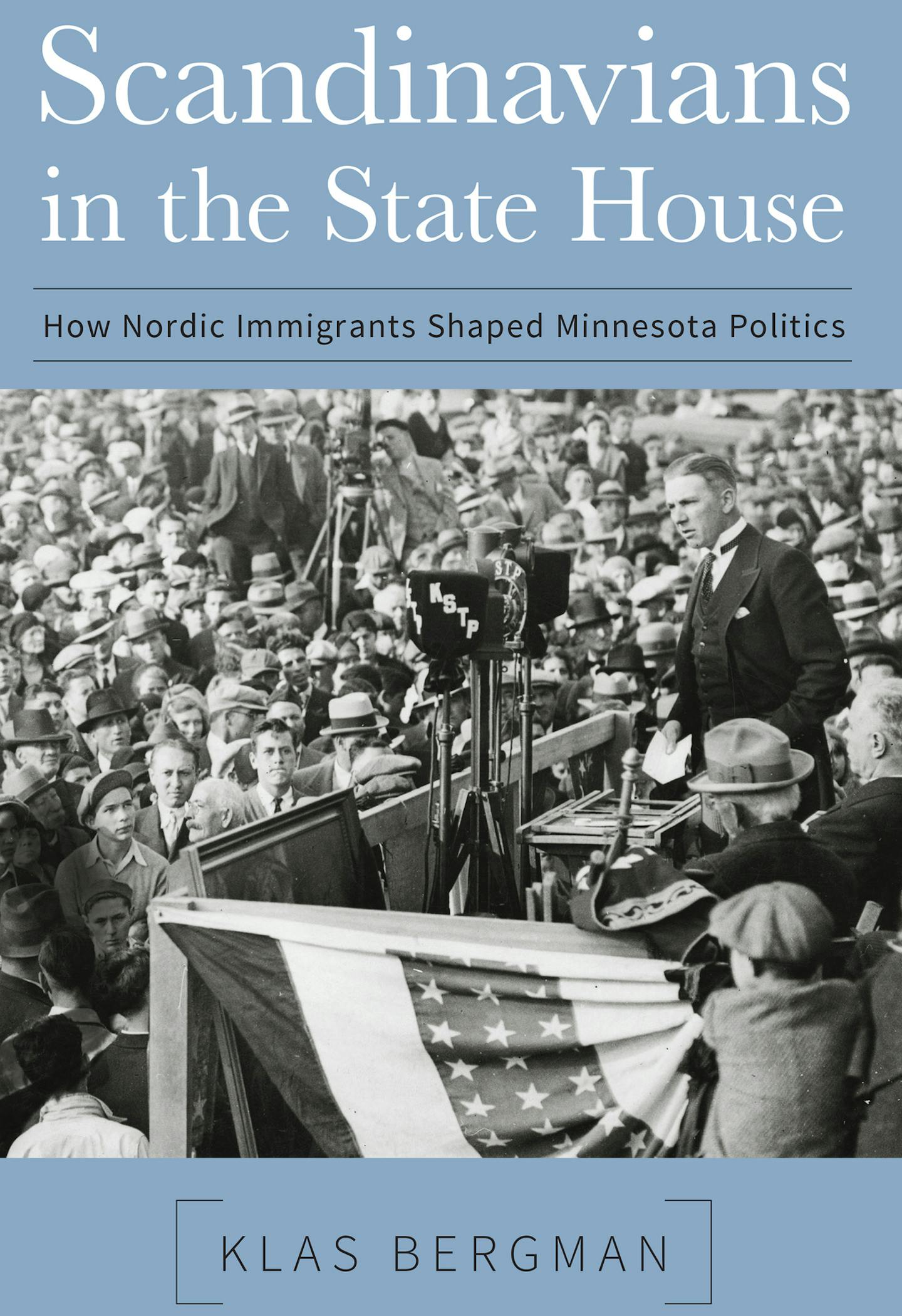 Scandinavians in the State House: How Nordic Immigrants Shaped Minnesota Politics by Klas Bergman.