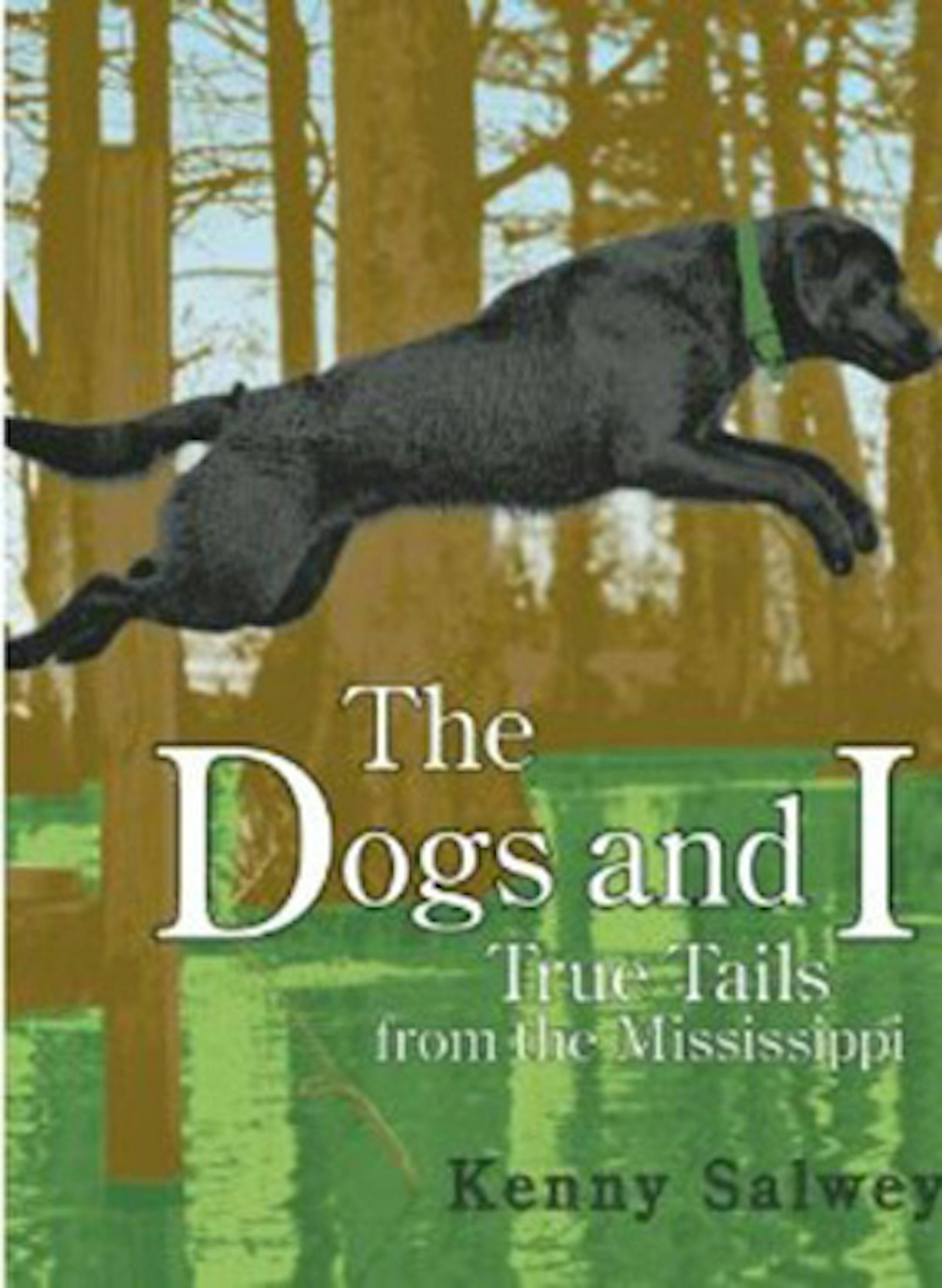 The Dogs and I: True Tails from the Mississippi by Kenny Salwey