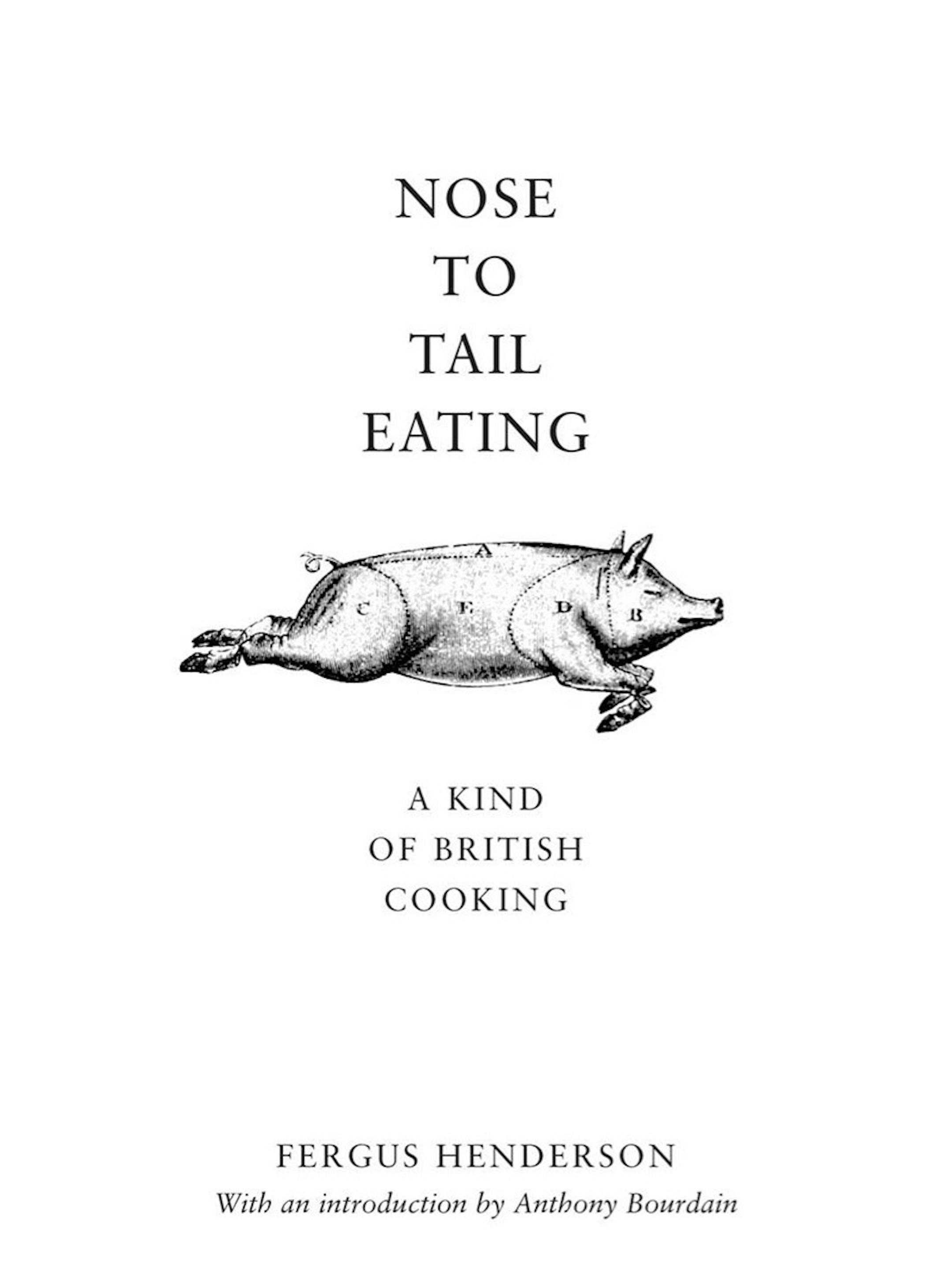 "Nose to Tail Eating," by Fergus Henderson.