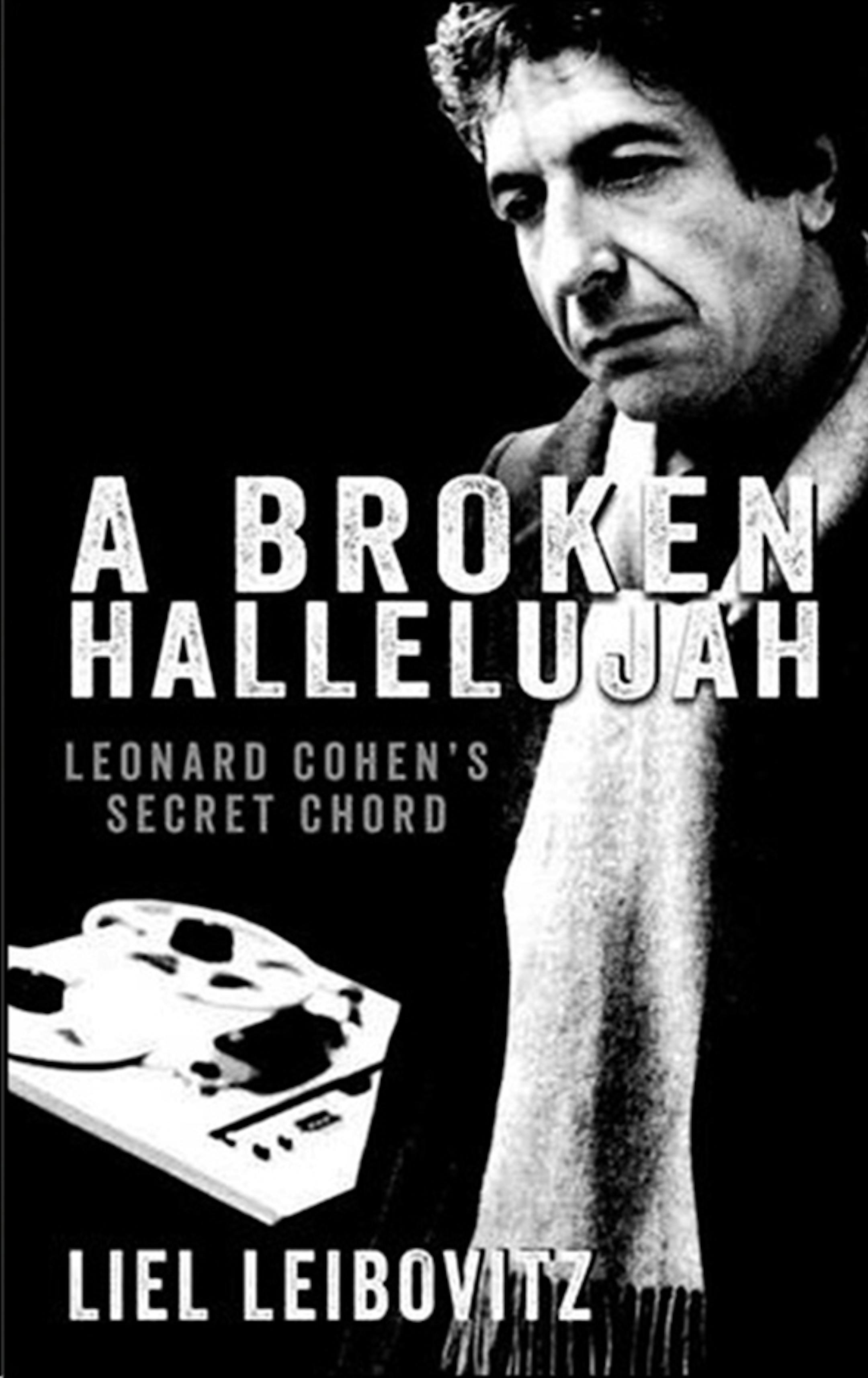 A Broken Halleluja: Leonard Cohen's Secret Chord by Liel Leibovitz