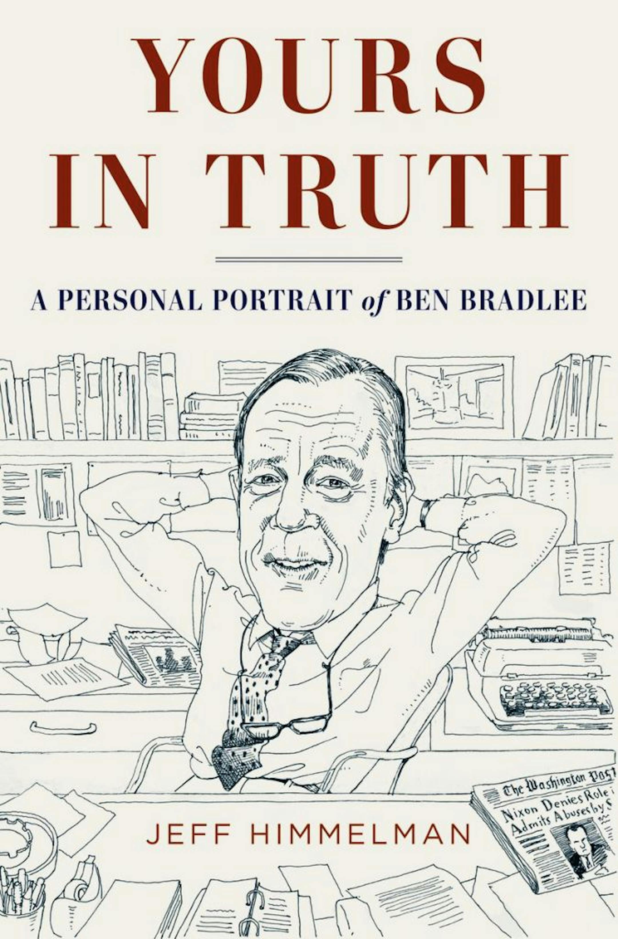 YOURS IN TRUTH: A PERSONAL PORTRAIT OF BEN BRADLEE By: Jeff Himmelman.