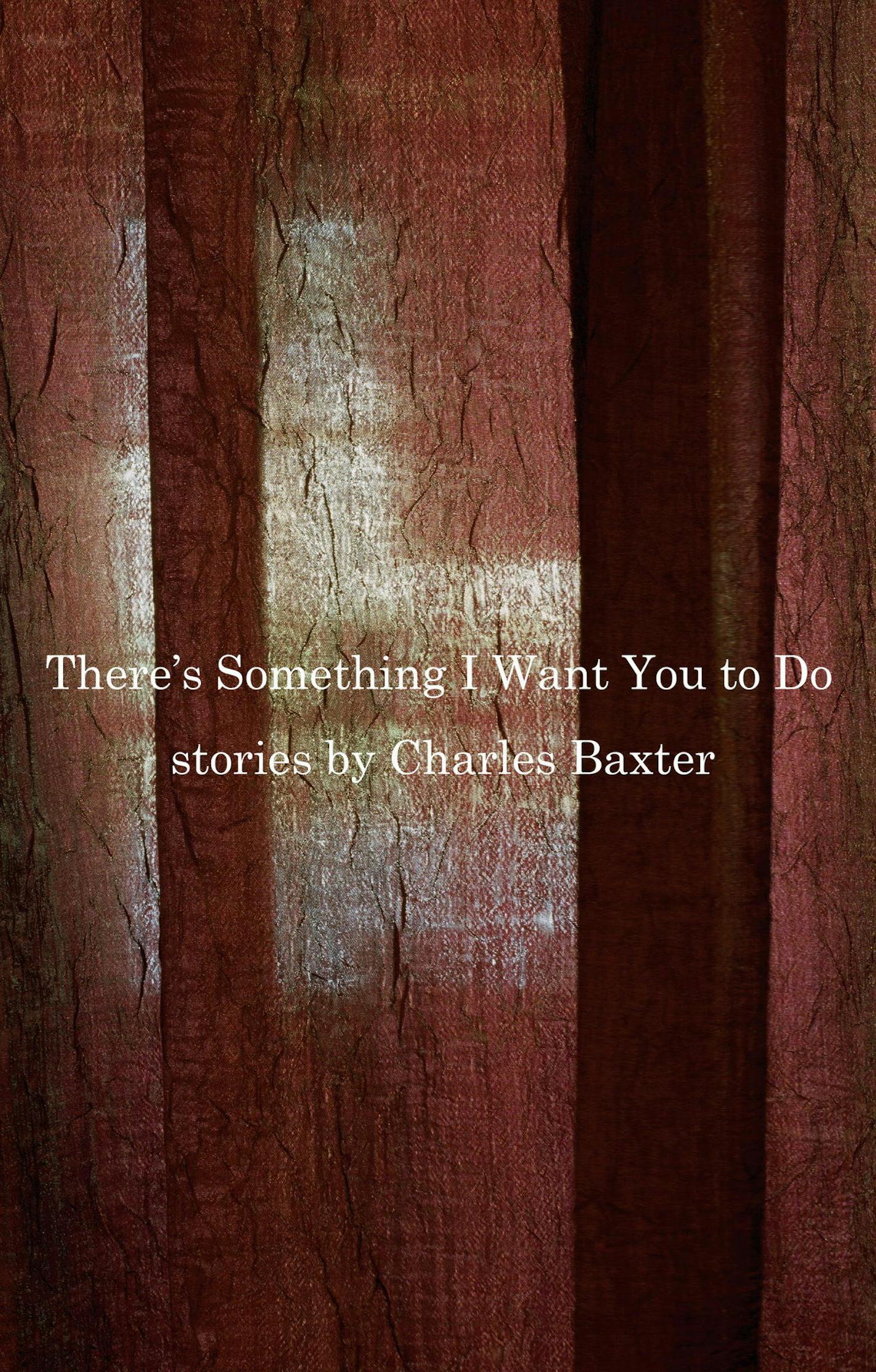 "There's Something I Want You to Do," by Charles Baxter