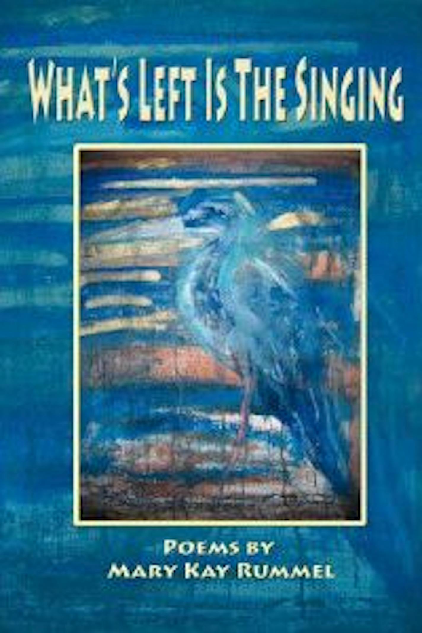 "What Is Left Is the Singing," by Mary Kay Rummel