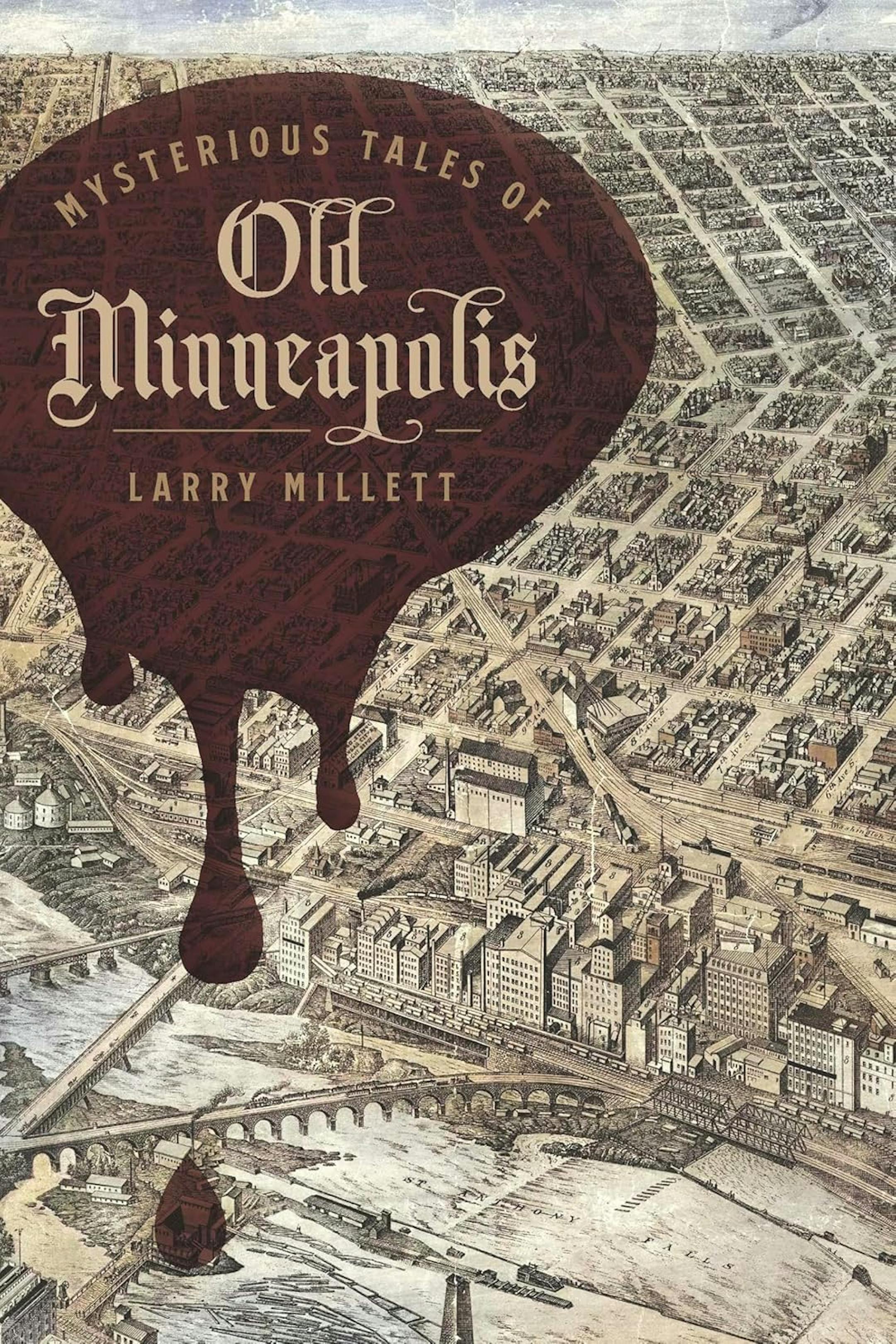 cover of Mysterious Tales of Old Minneapolis depicts a 19th century map of downtown MInneapolis, with a large blood drip superimposed on it