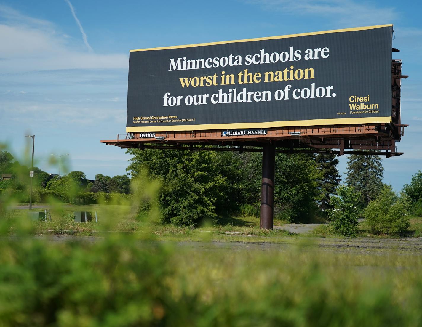 This billboard paid for by the Ciresi Walburn Foundation for Children located just west of Highway 169 and I-394 in St. Louis Park says "Minnesota schools are the worst in the nation for our children of color." ] Shari L. Gross &#xa5; shari.gross@startribune.com A number of billboards and advertising wraps on light rail trains around the metro area make a startling claim: "Minnesota schools are the worst in the nation for our children of color." We explore who is behind these ads (the Ciresi Wal