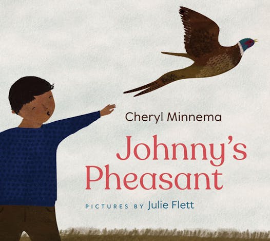 “Johnny’s Pheasant” by Cheryl Minnema and illustrated by Julie Flett.