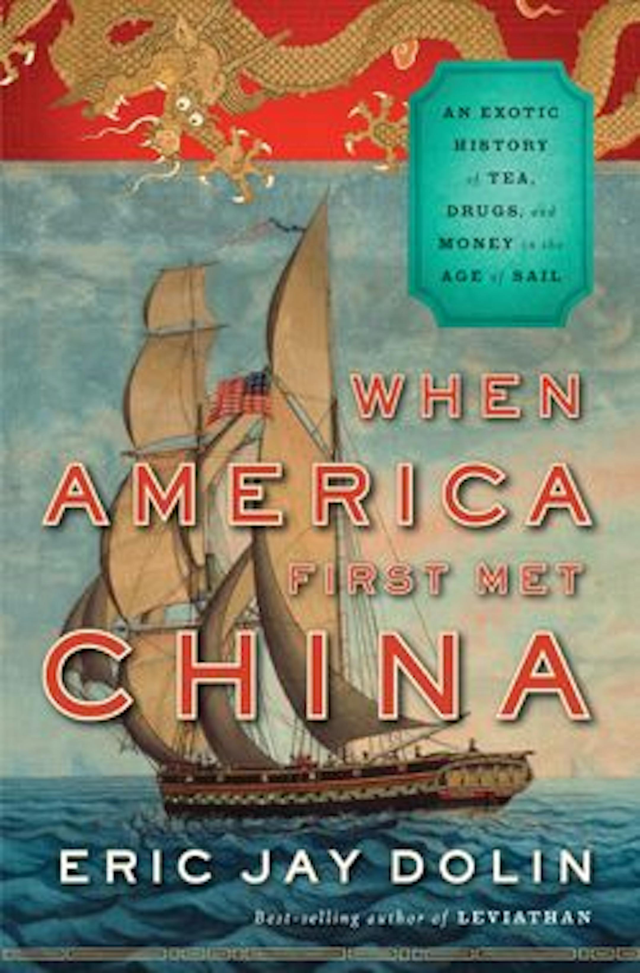 WHEN AMERICA FIRST MET CHINA
By: Eric Jay Dolin.