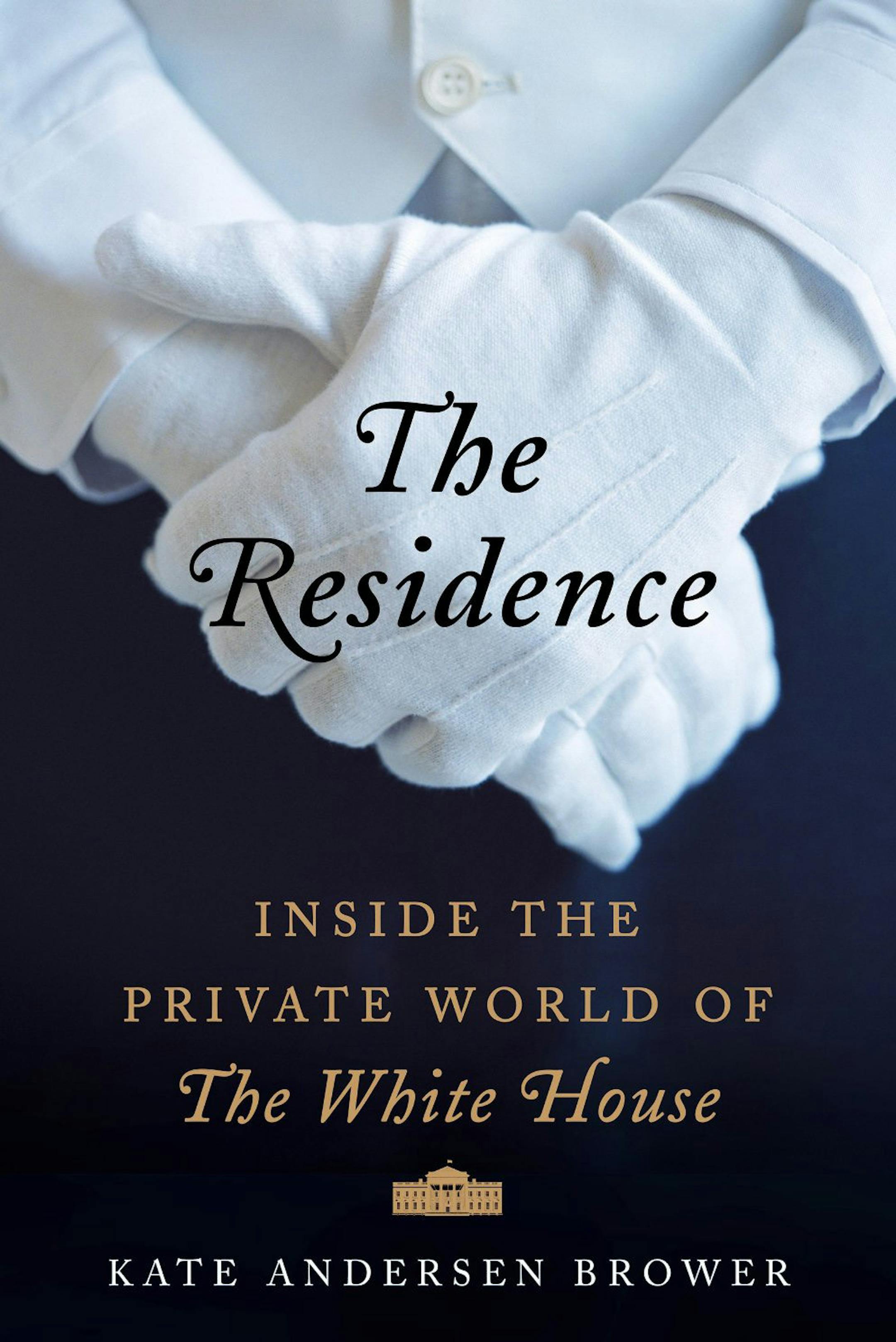 "The Residence: Inside the Private World of the White House" by Kate Andersen Brower