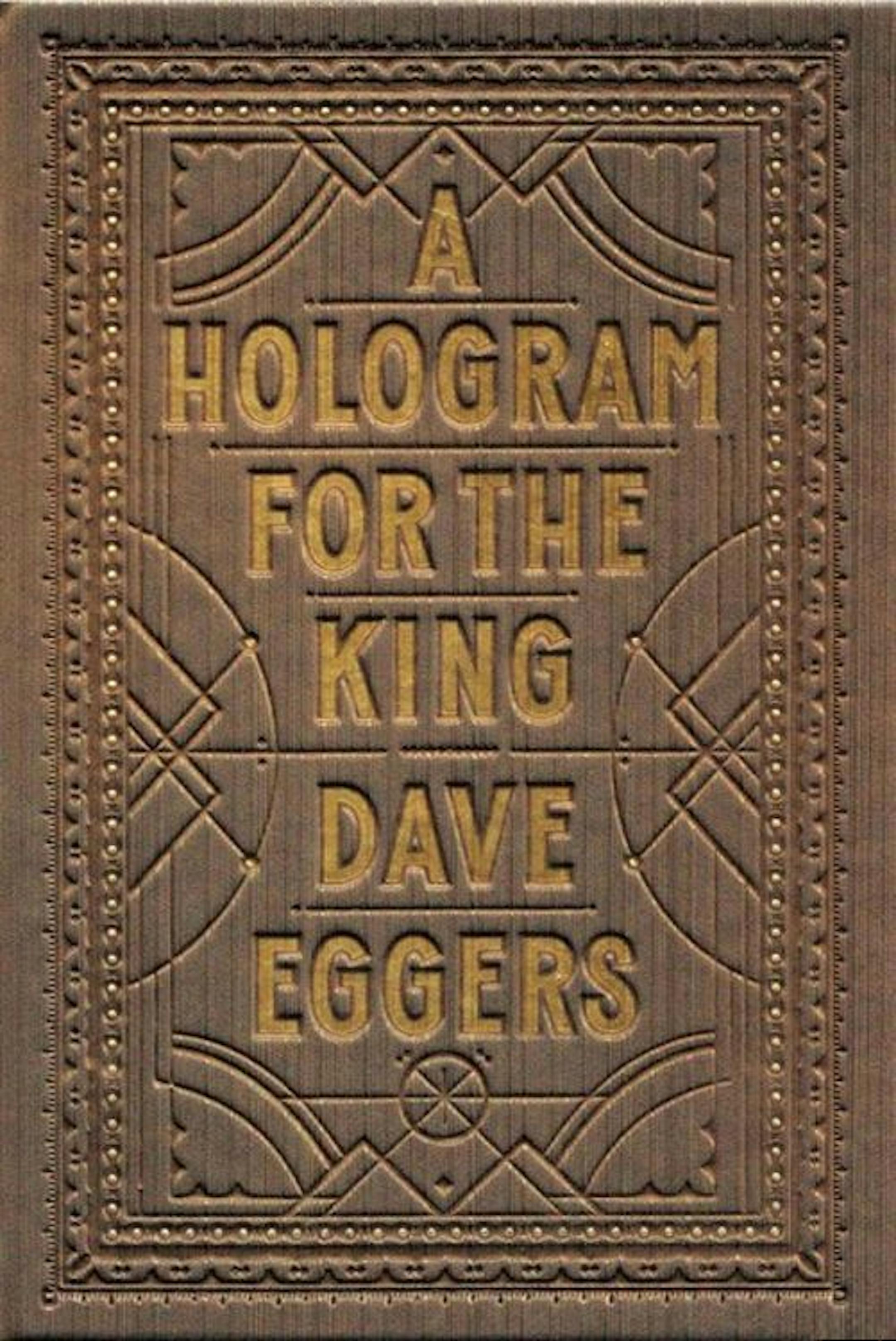A HOLOGRAM FOR THE KING by: Dave Eggers.