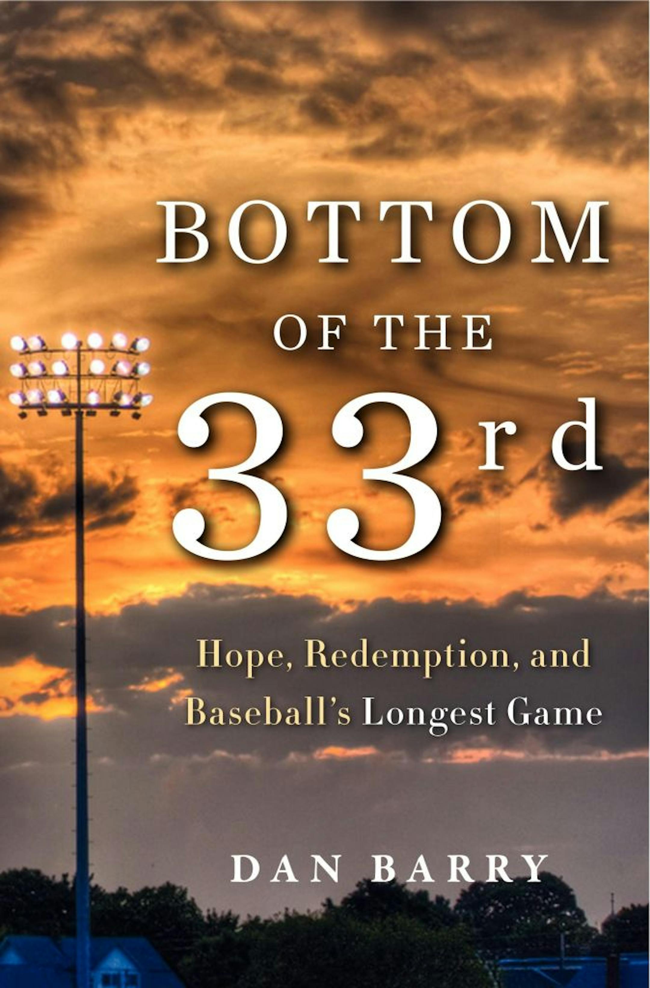 In this book cover image released by Harper, "Bottom of the 33rd: Hope, Redemption, and Baseball's Longest Game," by Dan Barry is shown.
