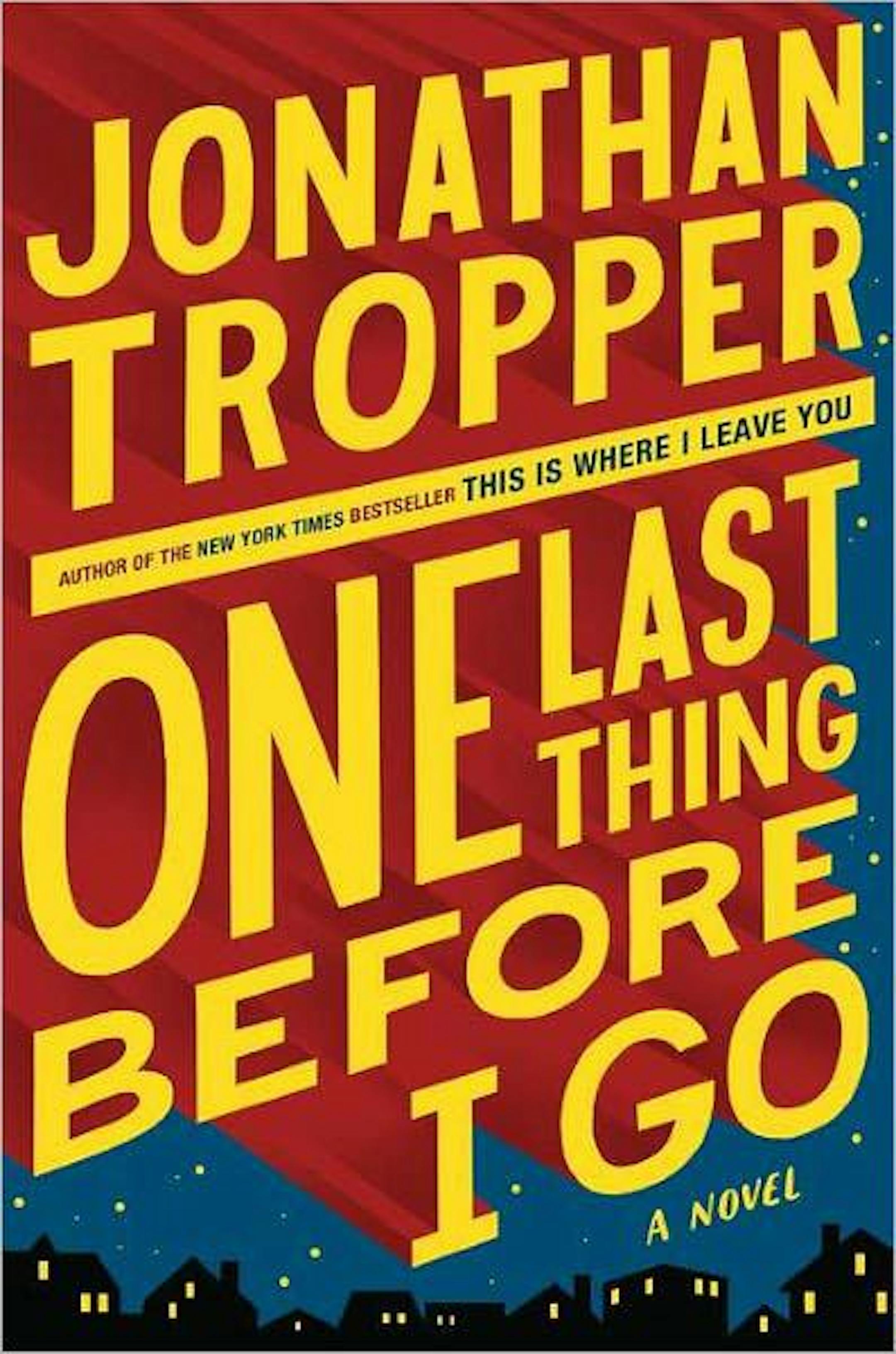 ONE LAST THING BEFORE I GO By: Jonathan Tropper.