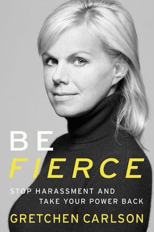 Be Fierce: Stop Harassment and Take Your Power Back, by Gretchen Carlson