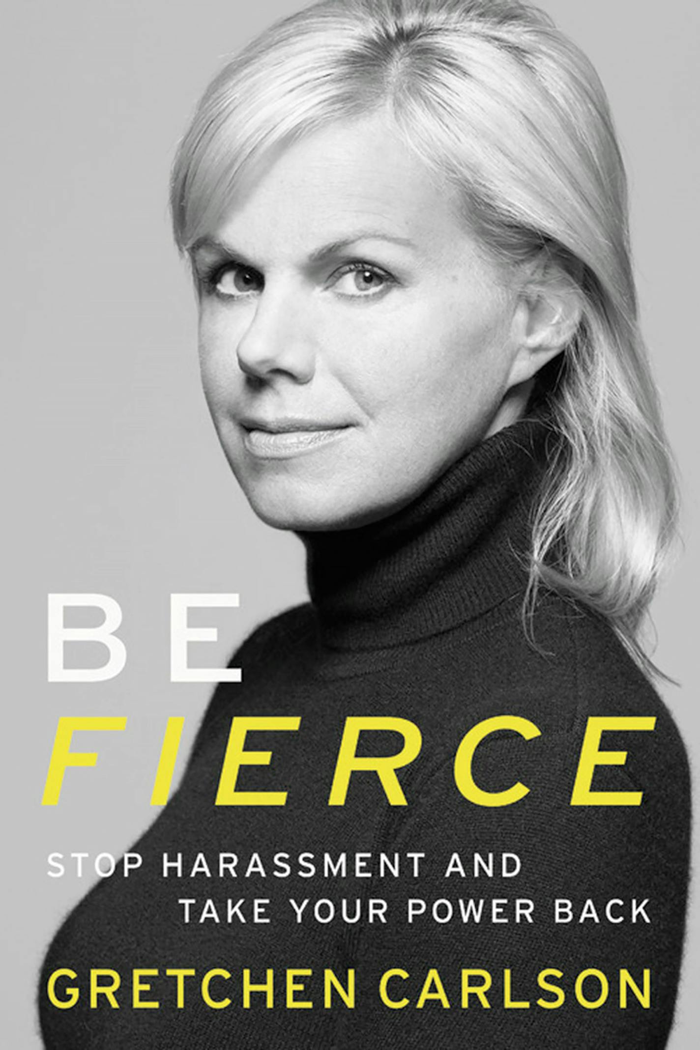 Be Fierce: Stop Harassment and Take Your Power Back
by Gretchen Carlson