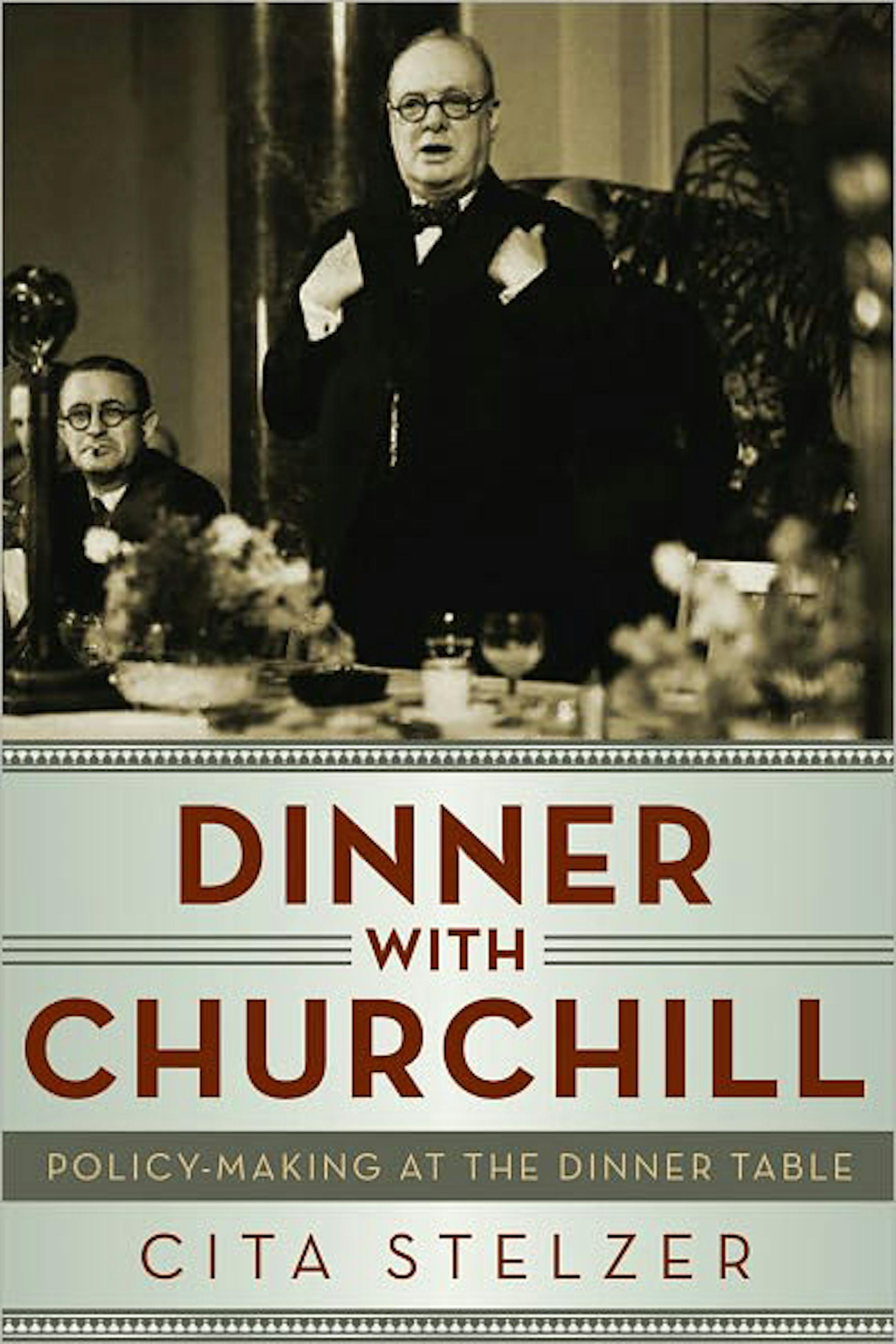 "Dinner With Churchill: Policy-Making at the Dinner Table" by Cita Stelzer