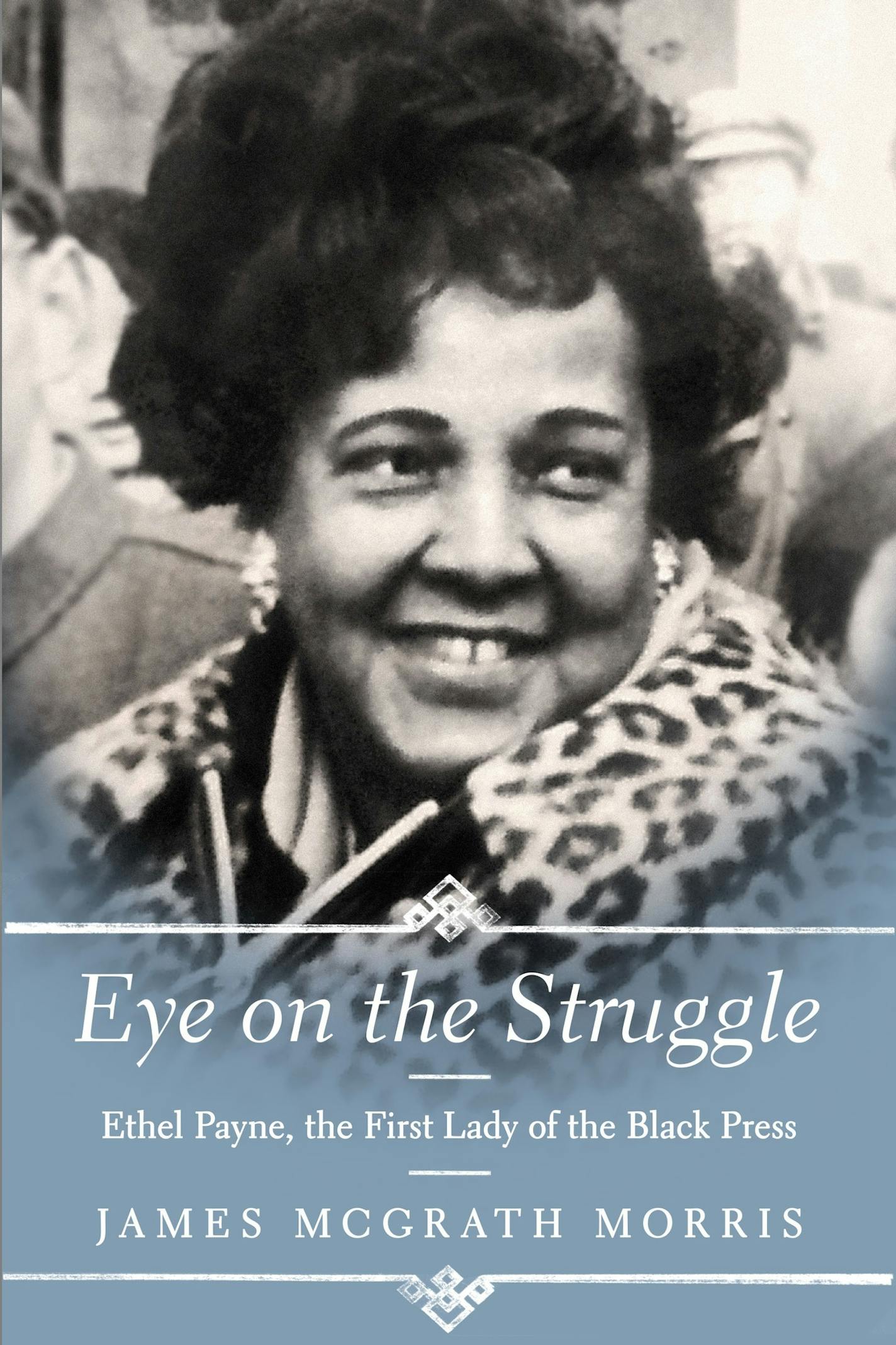 "Eye on the Struggle: Ethel Payne, the First Lady of the Black Press," by James McGrath Morris