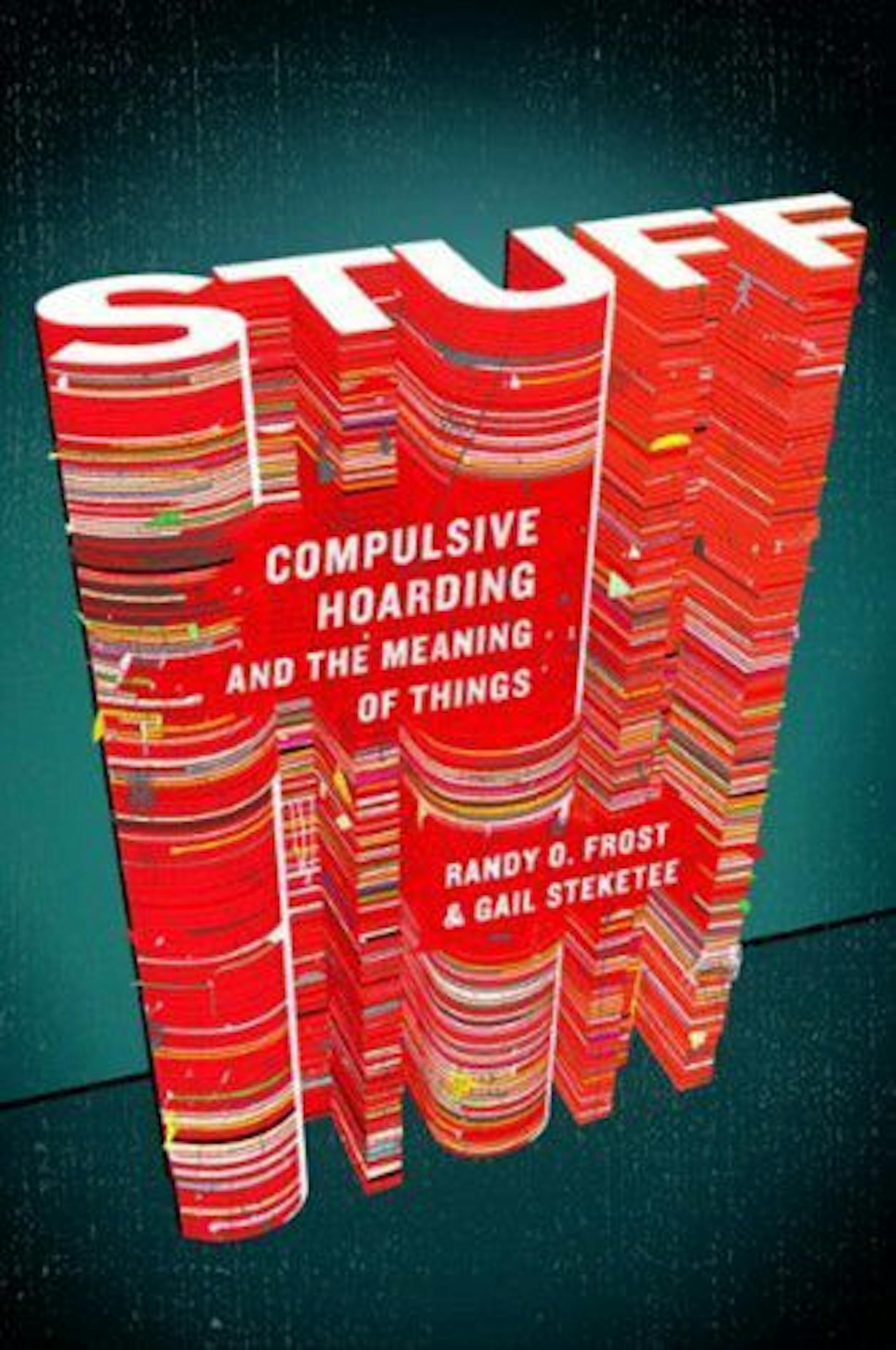 Stuff: Compulsive Hoarding and the Meaning of Things by Randy O. Frost and Gail Steketee