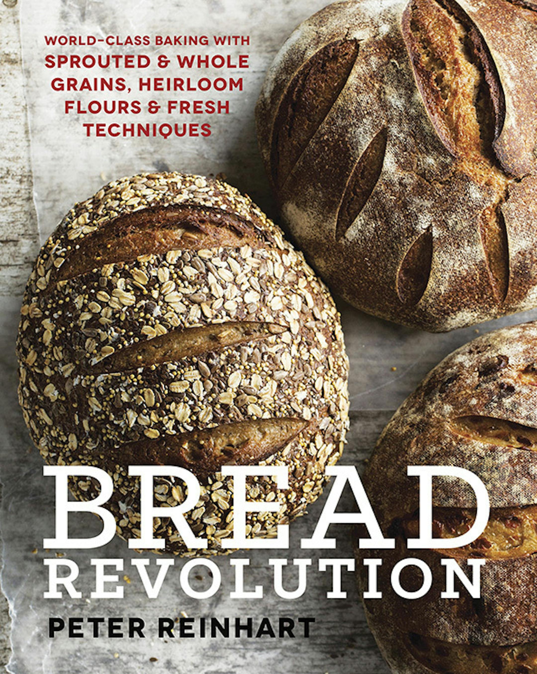 &#x201a;&#xc4;&#xfa;Bread Revolution,&#x201a;&#xc4;&#xf9; by Peter Reinhart (Ten Speed, 256 pages, $30)