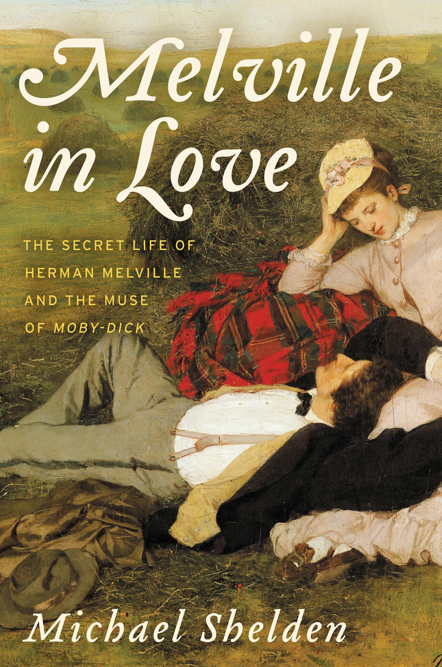 "Melville in Love: The Secret Life of Herman Melville and the Muse of Moby-Dick," by Michael Shelden