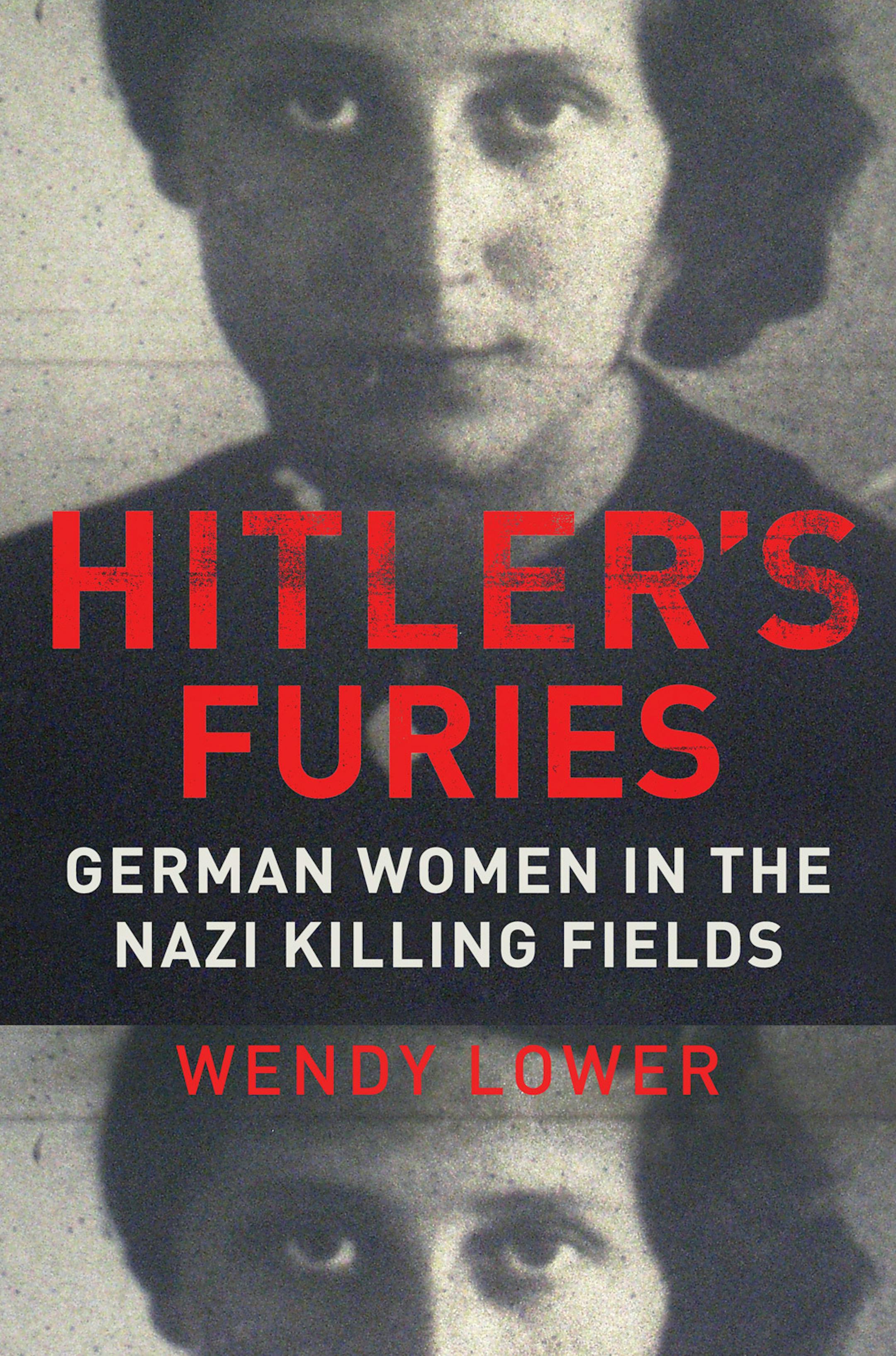 "Hitler's Furies: German Women in the Nazi Killing Fields," by Wendy Lower.