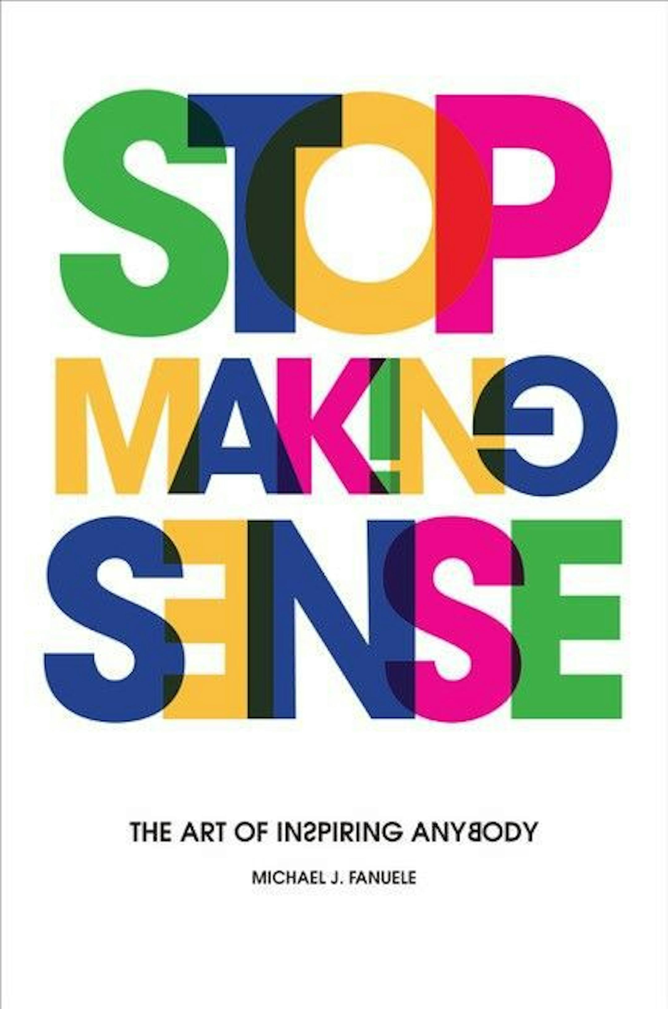 "Stop Making Sense: The Art of Inspiring Anybody" Courtesy Simon & Schuster