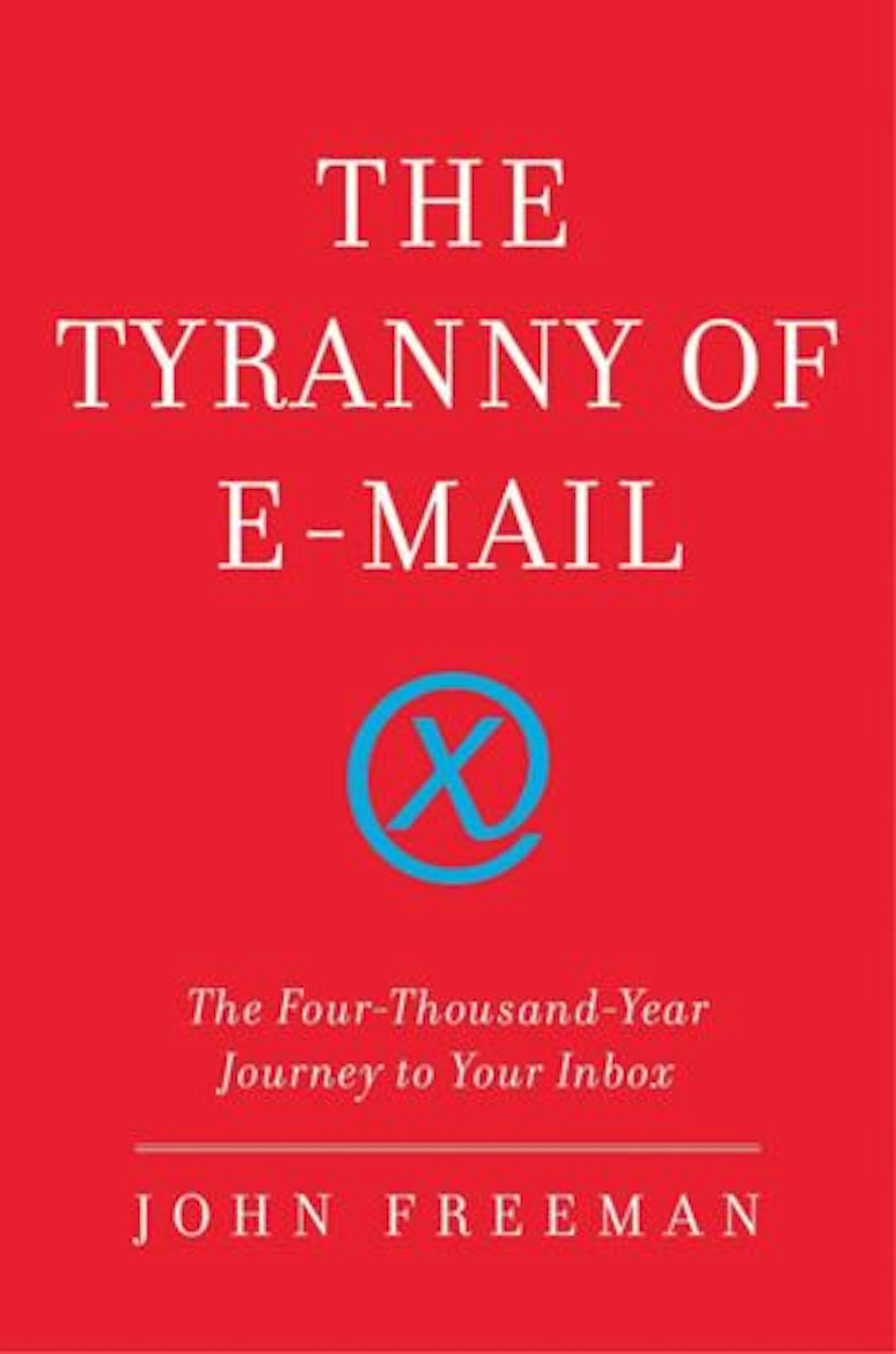 The Tyranny of E-Mail by John Freeman