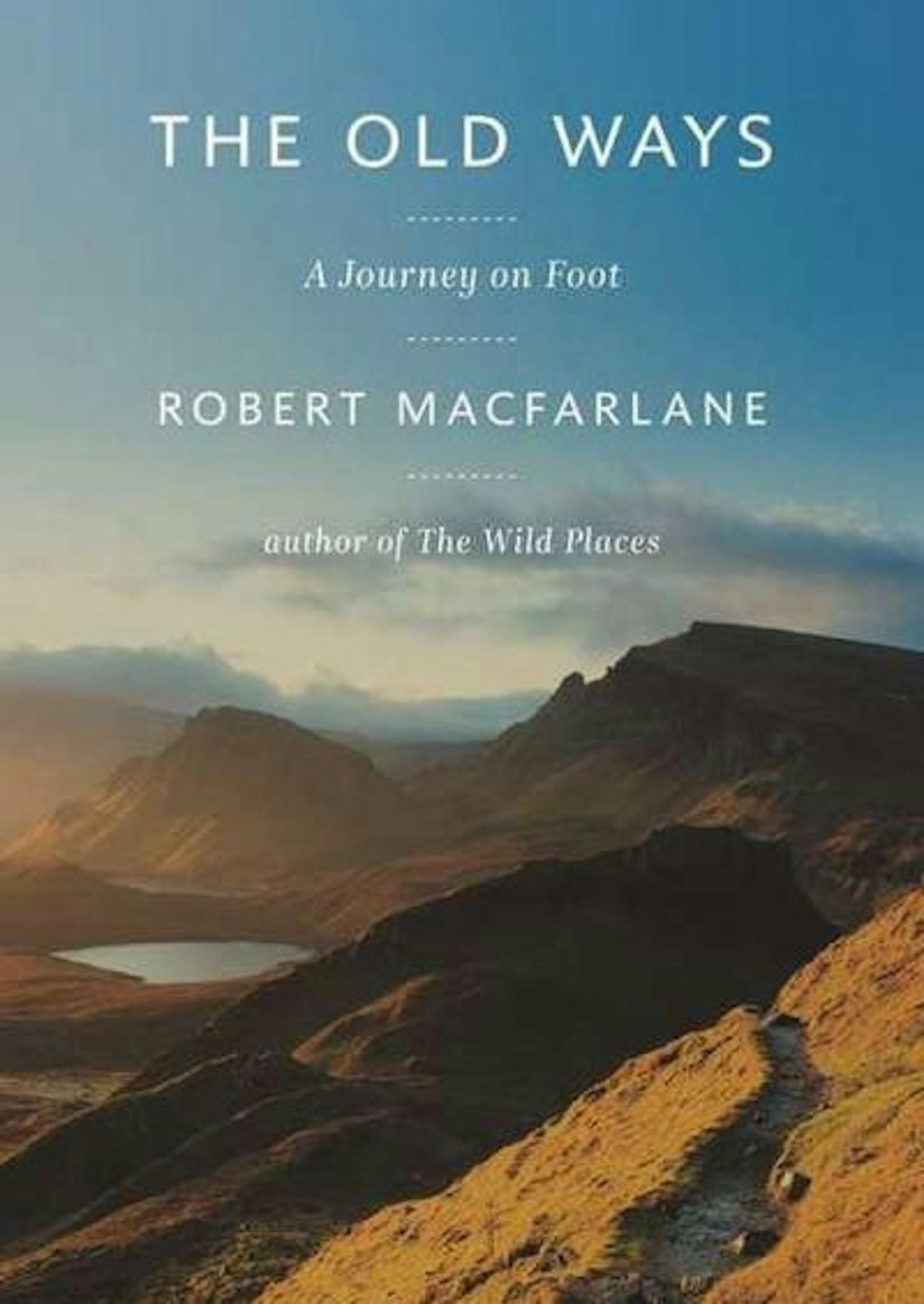 THE OLD WAYS: A JOURNEY ON FOOT by Robert Macfarlane