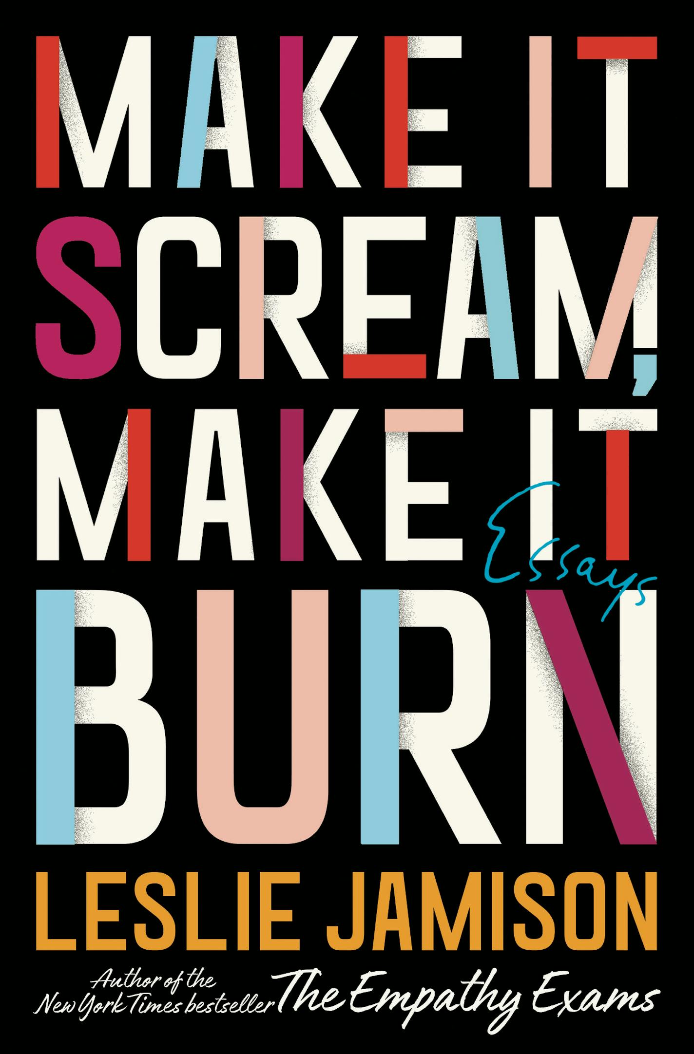 Make it Scream, Make it Burn by Leslie Jamison