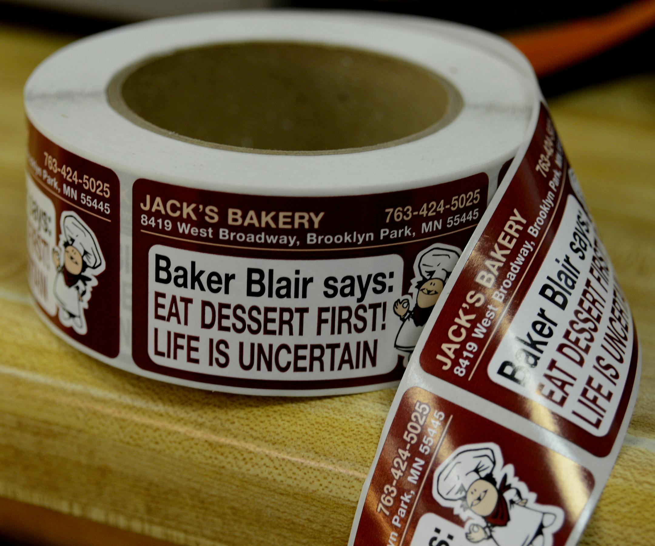 Competition from big box retailers and the rise of the low-carb diet spells the end for Jack's Bakery. The family-run business in Brooklyn Park closes after nearly 30 years of business. The shop's mantra seems bittersweet: "Eat dessert first. Life is uncertain." ] This sticker goes on top of every box of baked goods. Richard.Sennott@startribune.com Richard Sennott/Star Tribune. , Brooklyn Park Minn. Thursday 4/4/13) ** (cq)