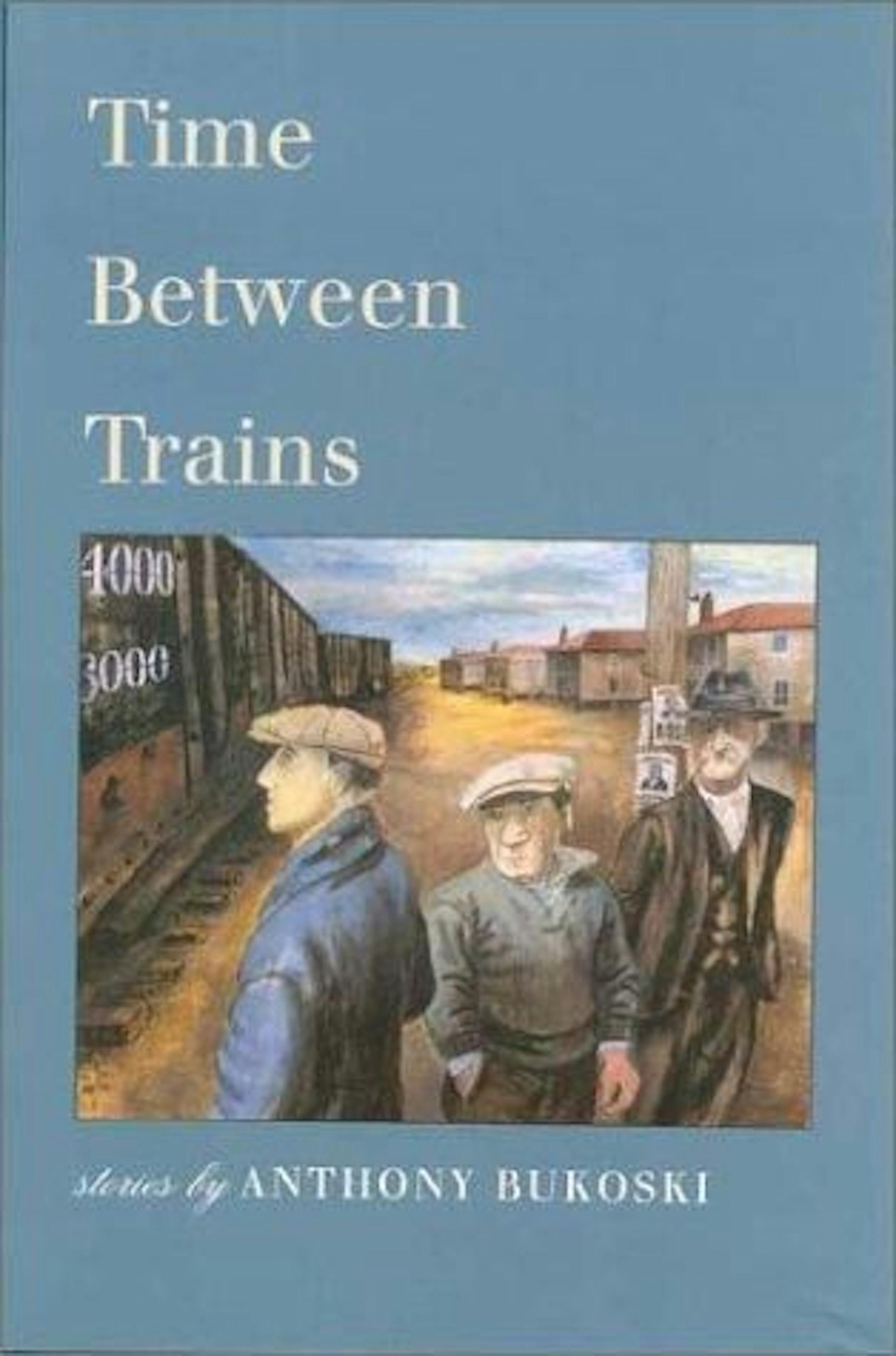 TIME BETWEEN TRAINS by Anthony Bukoski