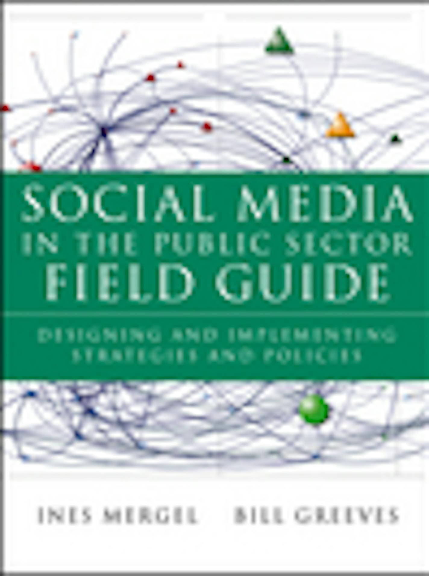 Social Media in the Public Sector Field Guide: Designing and Implementing Strategies and Policies Ines Mergel, Bill Greeves ISBN: 978-1-1181-0993-9 Paperback 224 pages November 2012