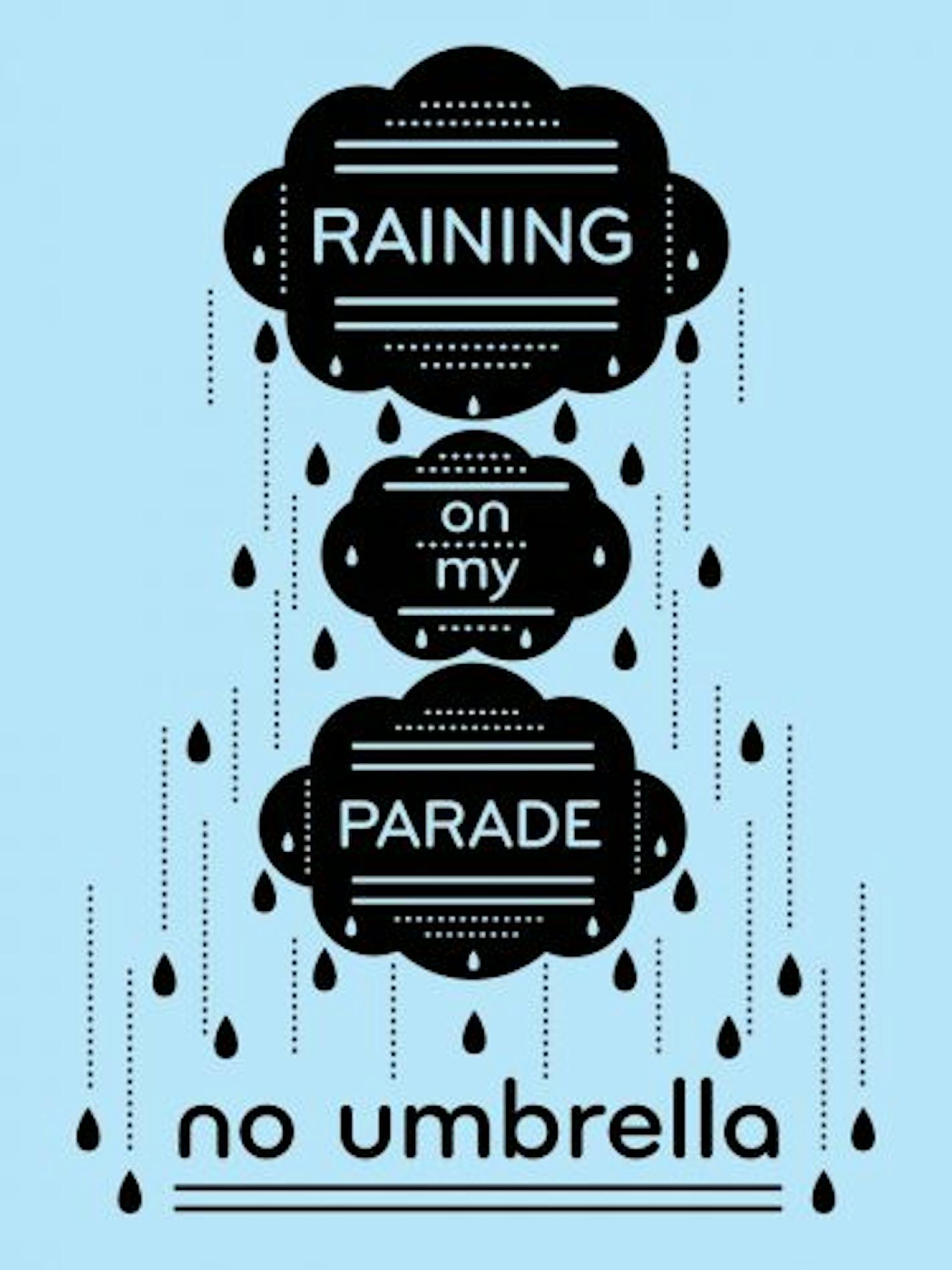 Raining on my parade. No umbrella.