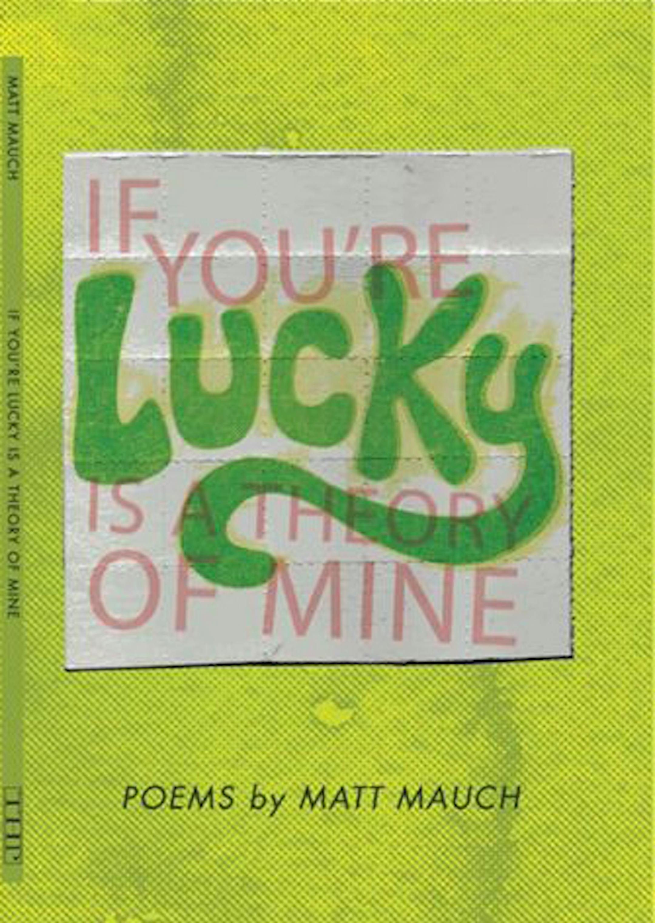 IF YOU'RE LUCKY IS A THEORY OF MINE by Matt Mauch