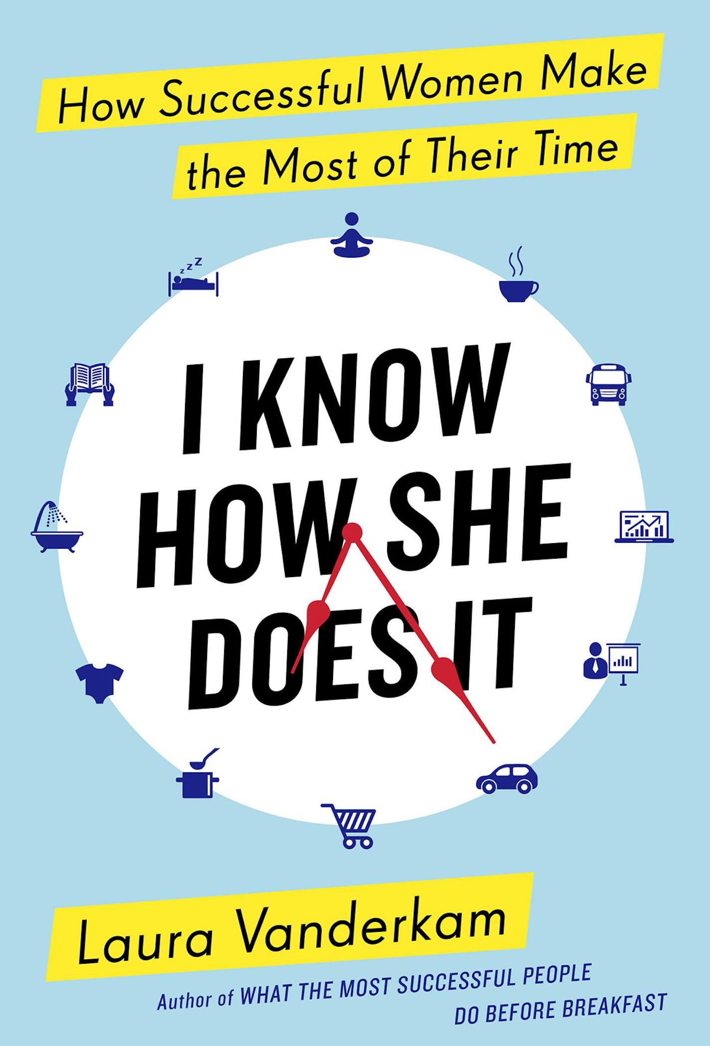 I Know How She Does It: How Successful Women Make the Most of Their Time, by Laura Vanderkam