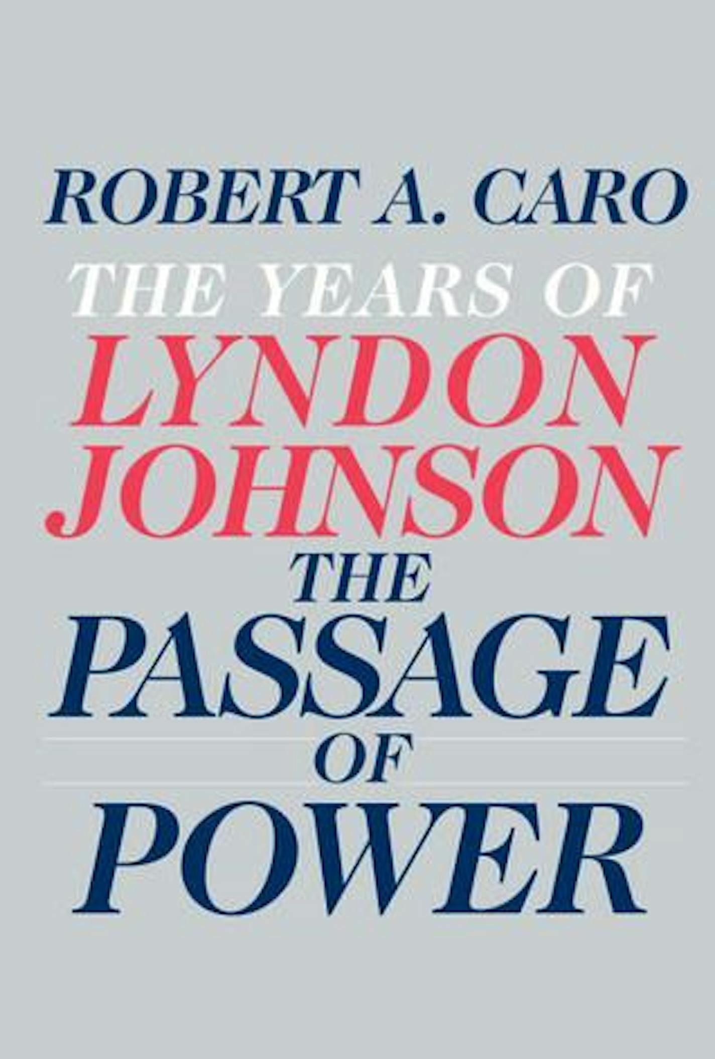 THE PASSAGE OF POWER By: Robert A. Caro.