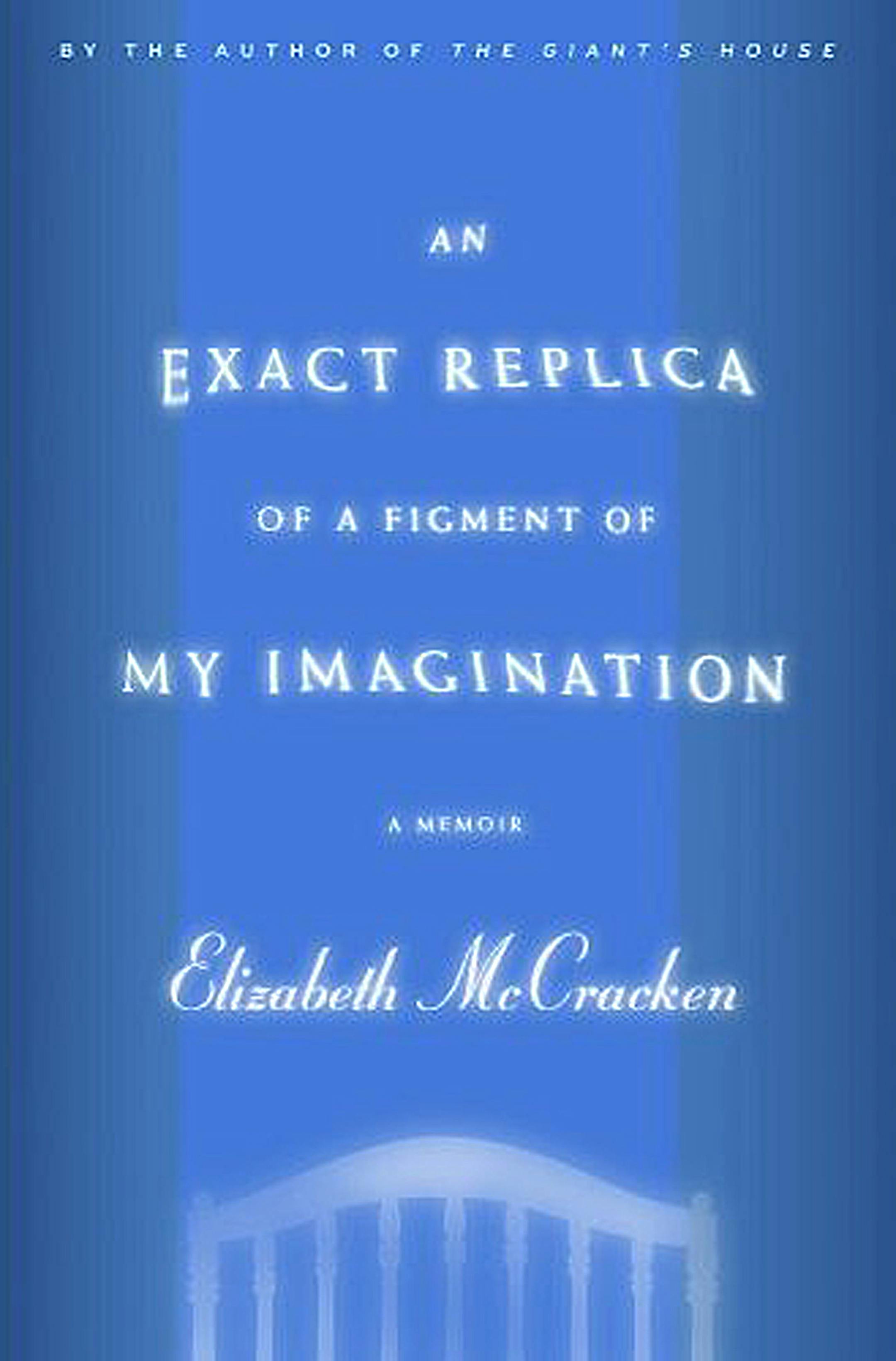 An exact replica of a figment of my imagination by Elizabeth McCracken